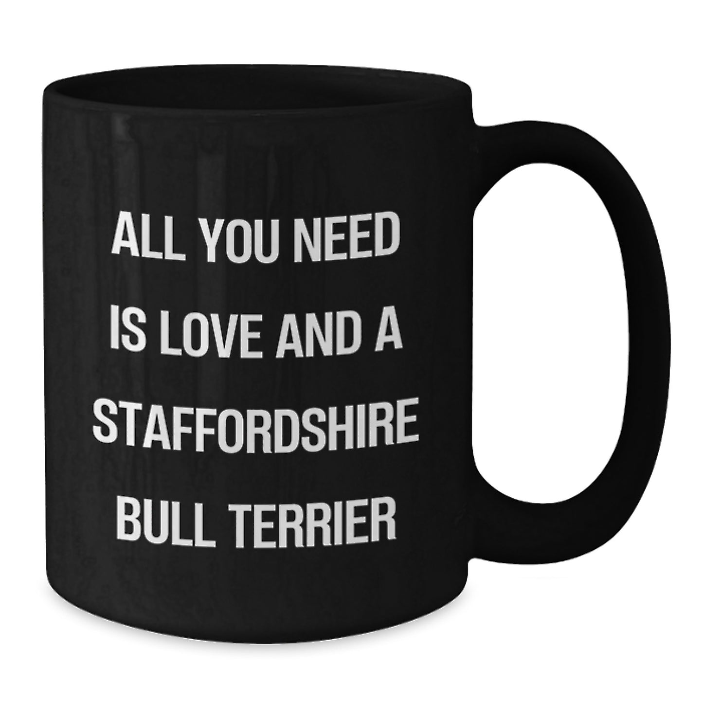 Funny Staffordshire Bull Terrier Dog Gifts from Friends for Birthday - All You Need Is Love And A Staffordshire Bull Terrier, Black Coffee Mug - Additional