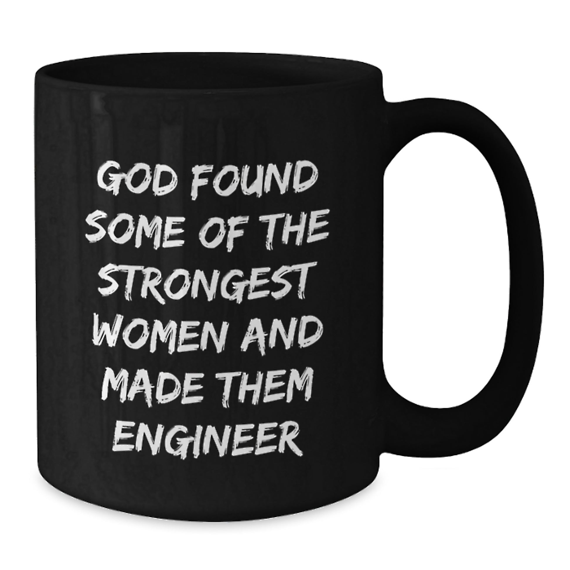 Funny Engineer Gifts for Him, Unique Black Coffee Mug Quotes - 'God Found Some Of The Strongest Women And Made Them Engineer' - Additional