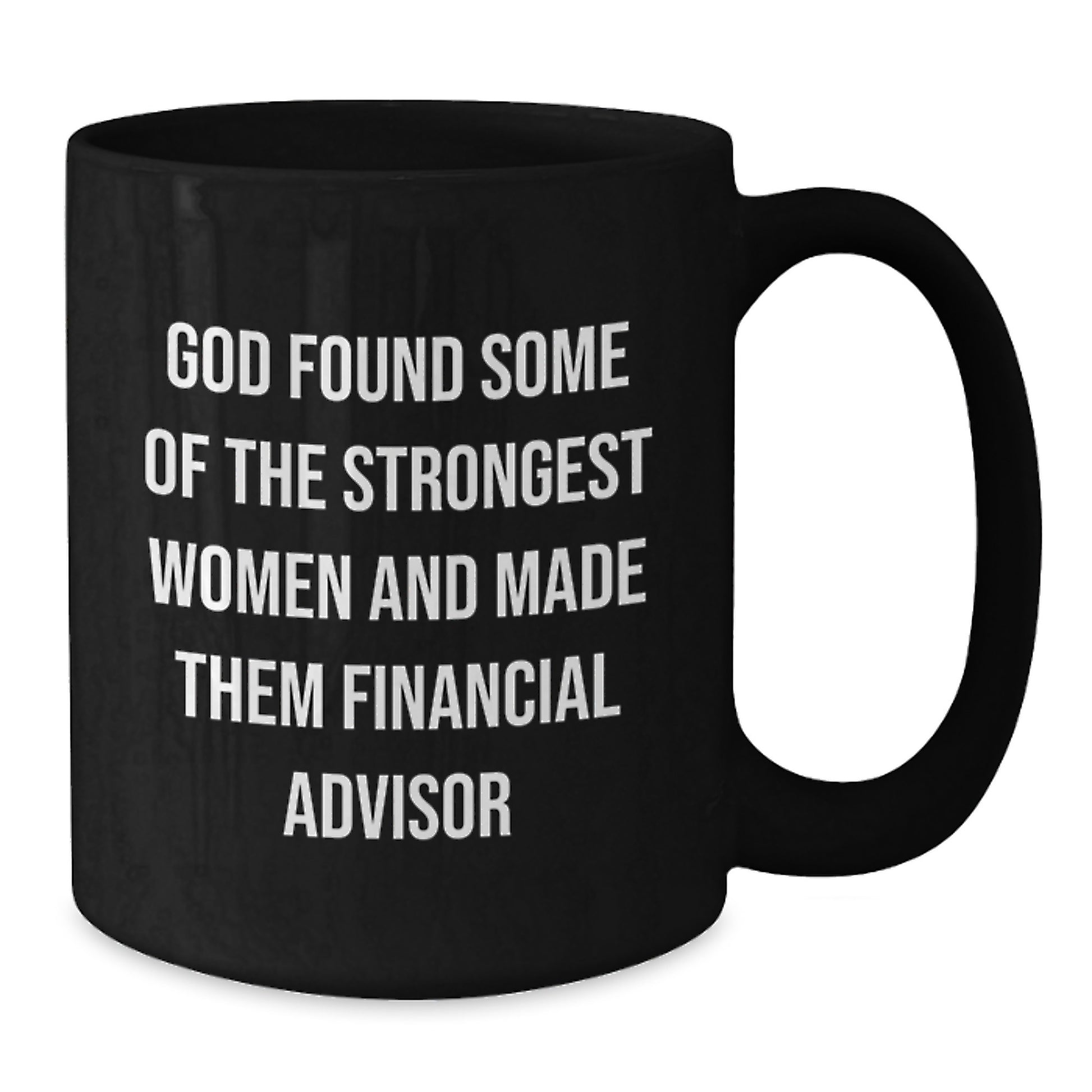 Funny Financial Advisor Gifts from Women to Friends - Black Coffee Mug 'God Found Some Of The Strongest Women And Made Them Financial Advisor' Christmas Unique - Additional