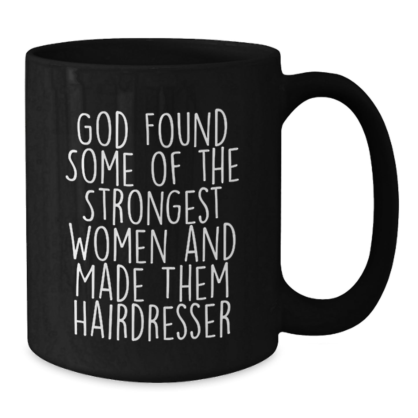 Funny Hairdresser Gifts from Friends for Christmas Unique Black Coffee Mug Inspired by 'God Found Some Of The Strongest Women And Made Them Hairdresser' - Additional