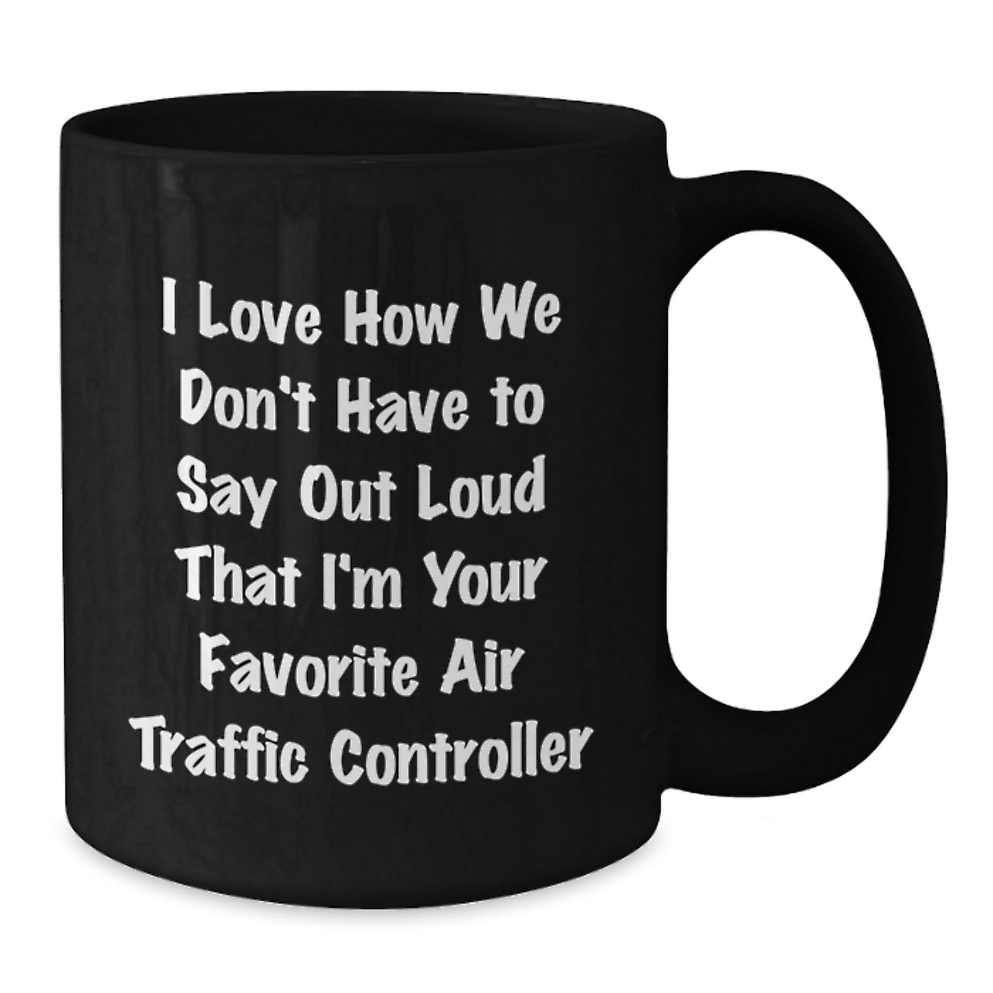 Funny Air Traffic Controller Gifts from Friends for Men, 'I Love How We Don't Have To Say Out Loud That I'm Your Favorite Air Traffic Controller' Black Coffee Mug - Additional