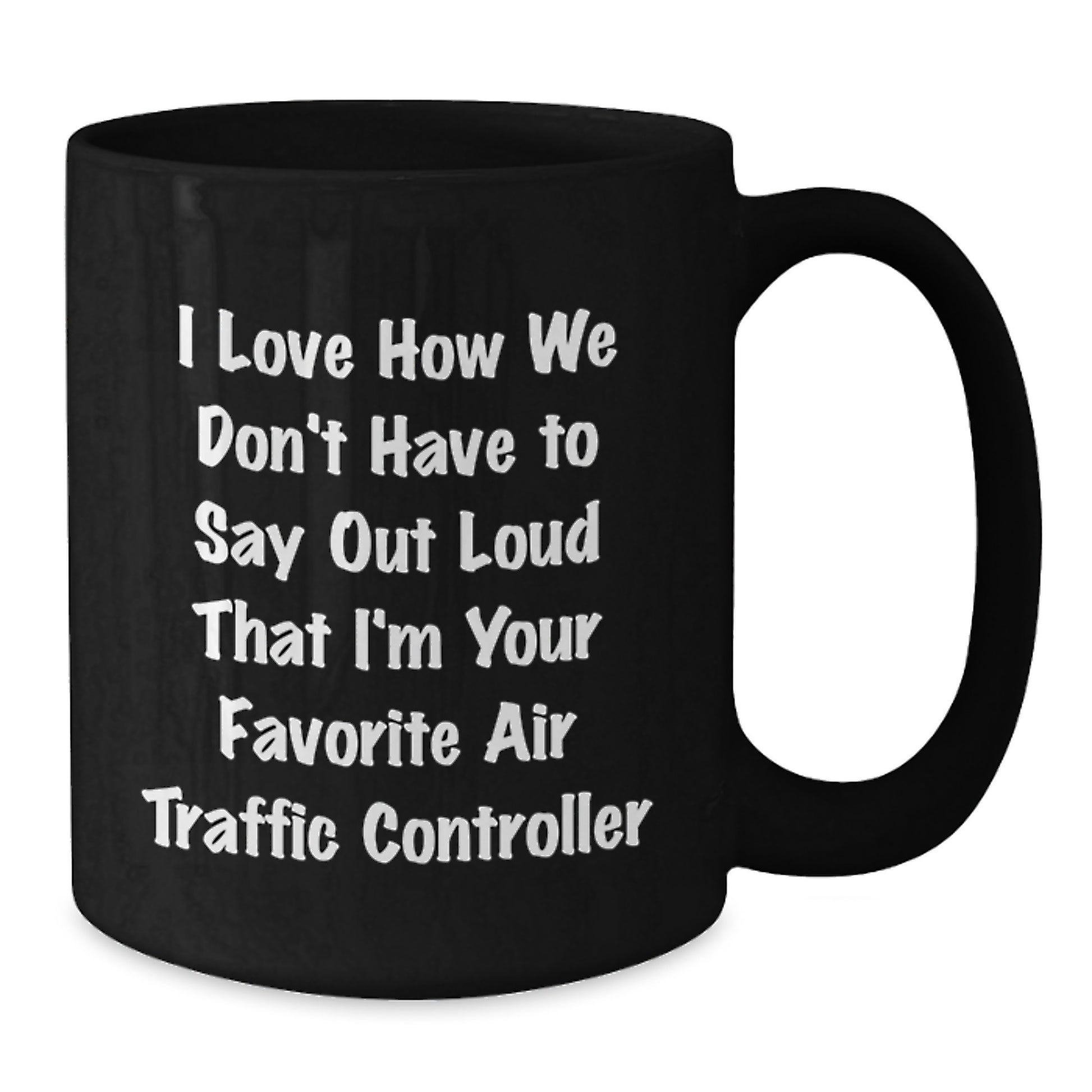Funny Air Traffic Controller Gifts from Friends for Men, 'I Love How We Don't Have To Say Out Loud That I'm Your Favorite Air Traffic Controller' Black Coffee Mug - Additional
