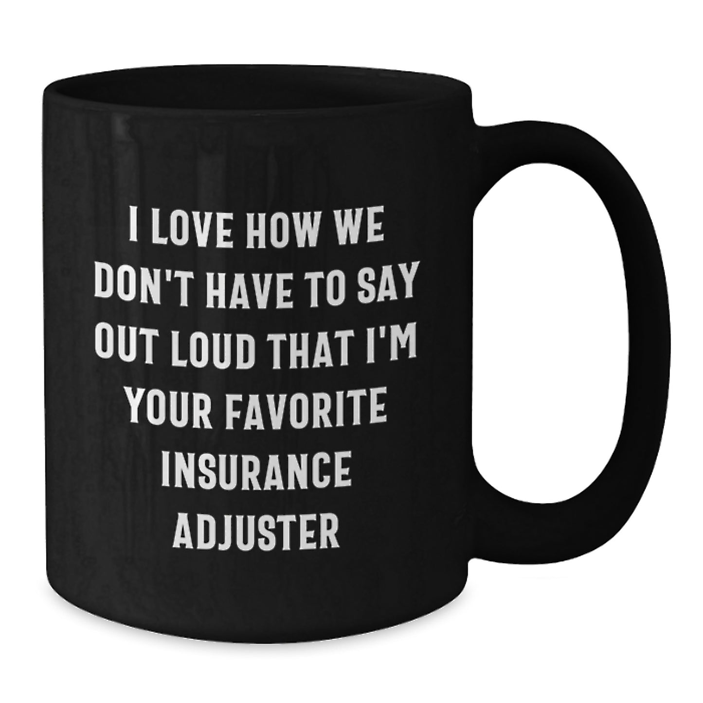 Funny Insurance Adjuster Gifts from Friends, Christmas Unique Gifts for Men or Women, Black Coffee Mug, I Love How We Don't Have To Say Out Loud That I'm Your Favorite Insurance Adjuster - Additional