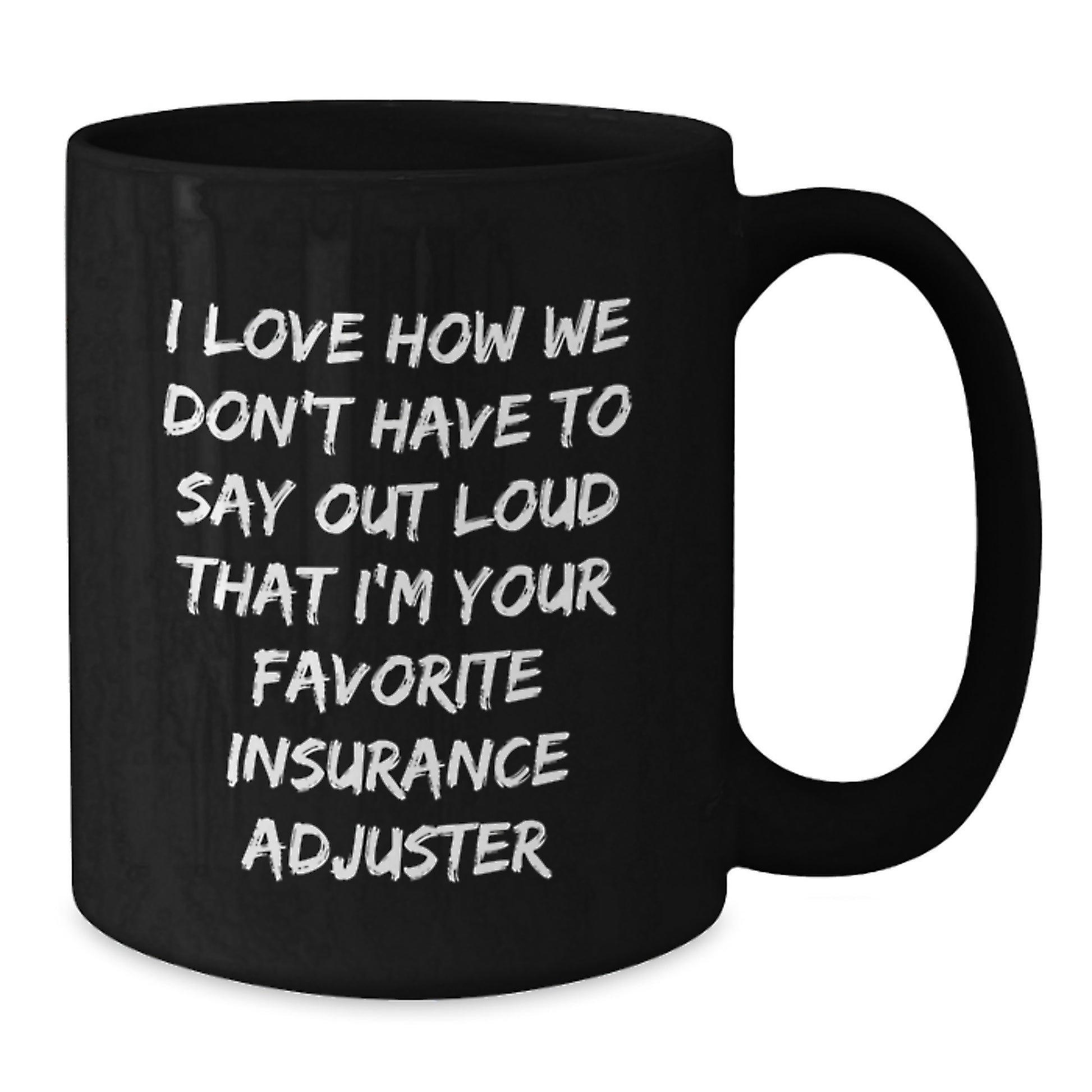 Funny Insurance Adjuster Gifts for Him - Gifts from Friends to Insurance Adjuster Men - Black Coffee Mug with I Love How We Don't Have To Say Out Loud That I'm Your Favorite Insurance Adjuster Humor - Additional