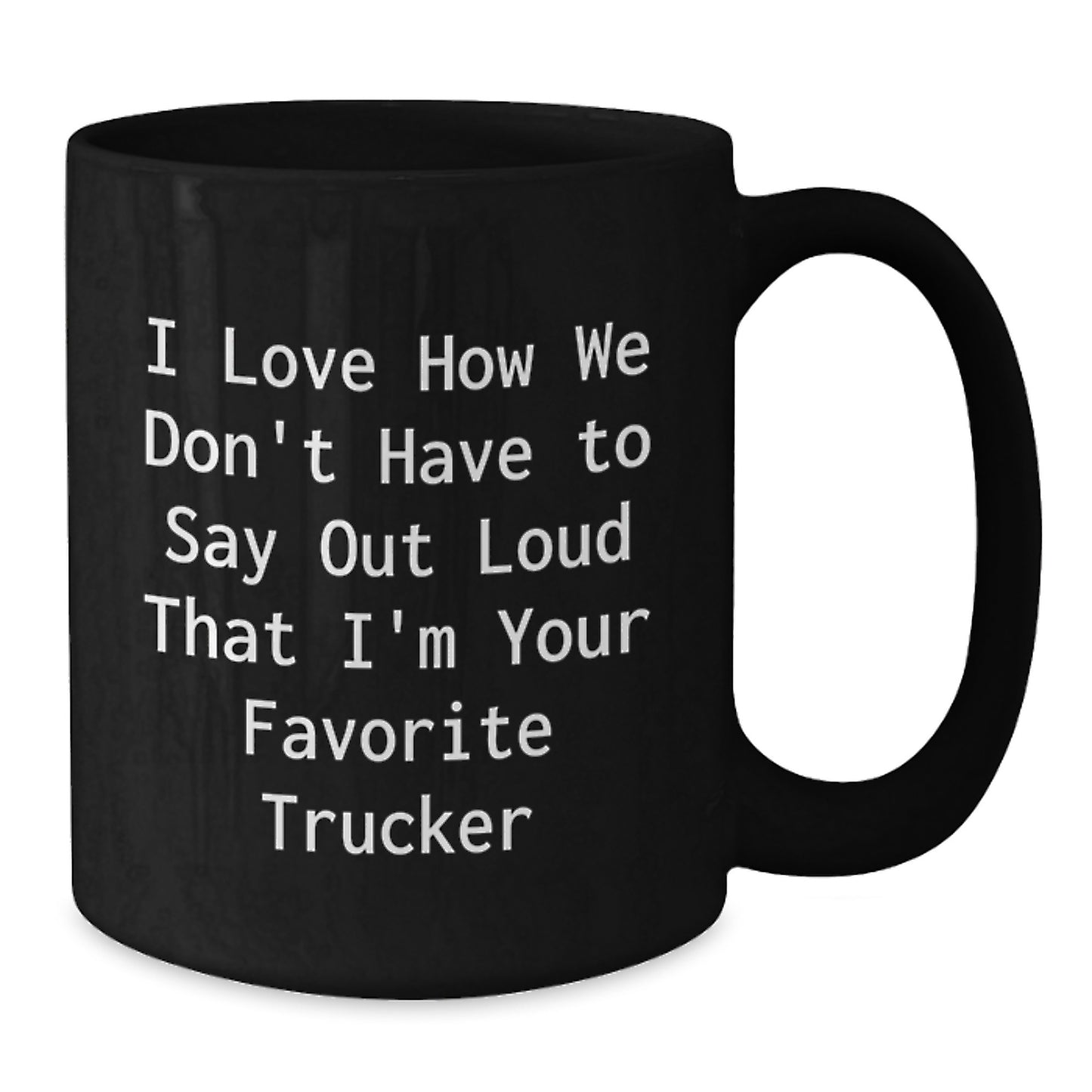 Funny Trucker Gifts from Men to Trucker Friends and Family - Christmas Unique Mugs for Truckers - I Love How We Don't Have To Say Out Loud That I'm Your Favorite Trucker Lover - Additional
