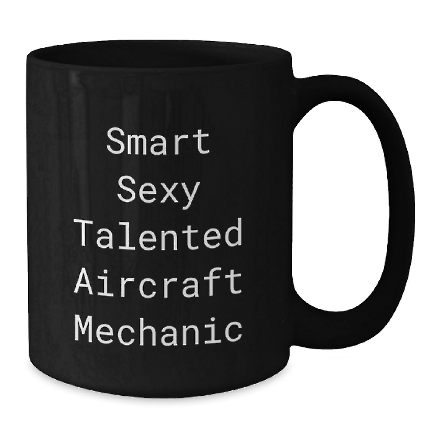Gifts from Friends and Family for the Smart Sexy Talented Aircraft Mechanic, Unique Christmas Ideas for Aircraft Mechanic Men, Funny Quote Black Coffee Mug - Additional