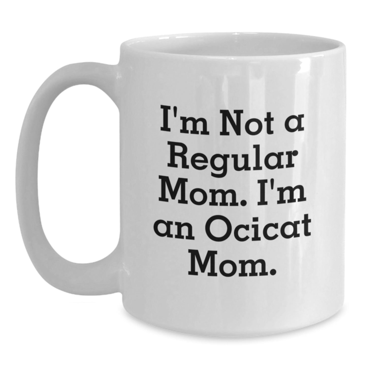 Funny Ocicat Mom Gifts, I'm Not A Regular Mom. I'm An Ocicat Mom. White Coffee Mug, Birthday Unique Gifts from Men to Friends, Ocicat Lovers - Main