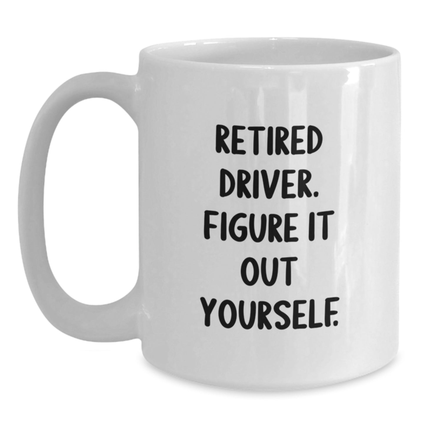 Funny Driver Gifts: Retired Driver Figure It Out Yourself White Coffee Mug, 11oz or 15oz, Ceramic, Microwave and Dishwasher Safe, Gifts from Friends to Men or Women on Birthday - Main