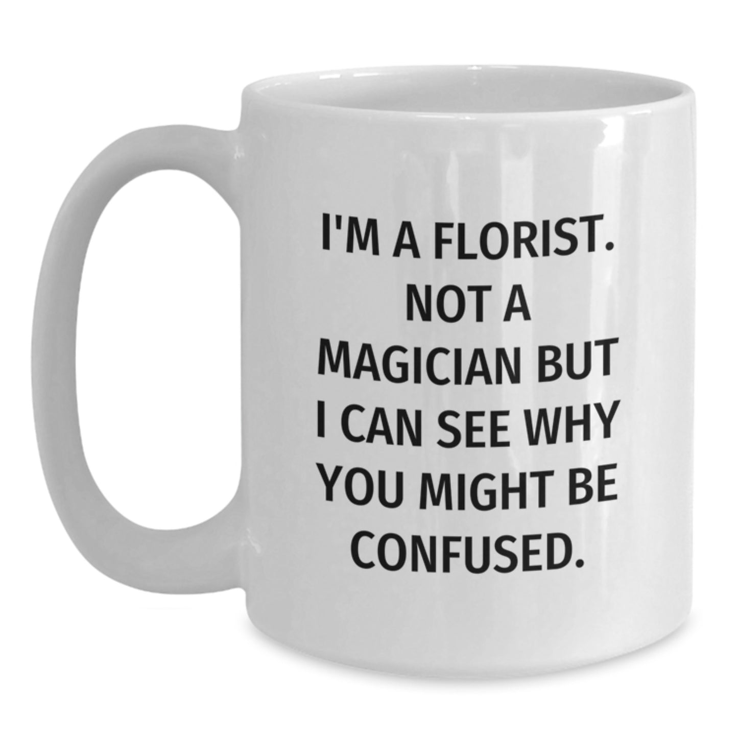 Funny Florist Gifts from Friends, White Coffee Mug for Birthday Unique Presents, 'I'm A Florist. Not A Magician...' - Main