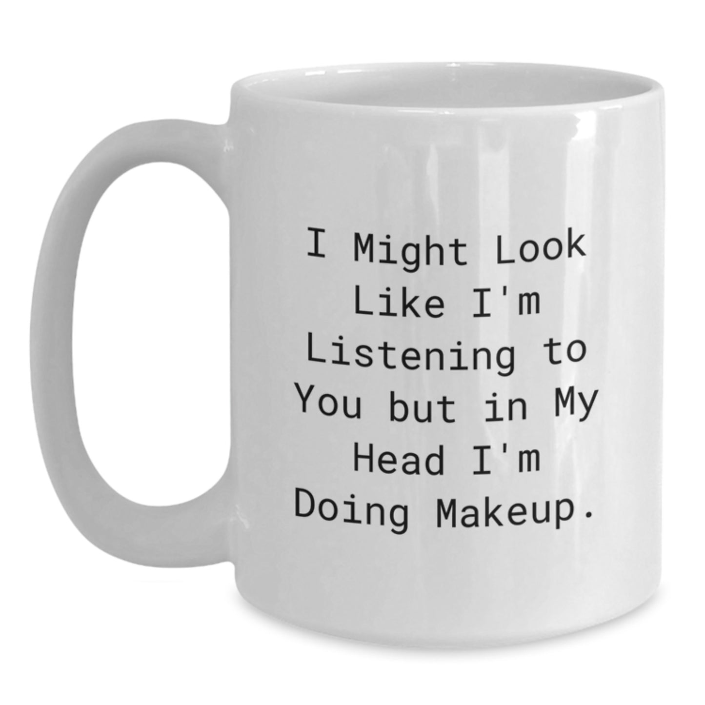 Funny Makeup Quotes White Coffee Mug, Gifts from Friends, Cute Birthday Unique Gift for Makeup Enthusiasts, 'I Might Look Like I'm Listening To You But In My Head I'm Doing Makeup.' - Main