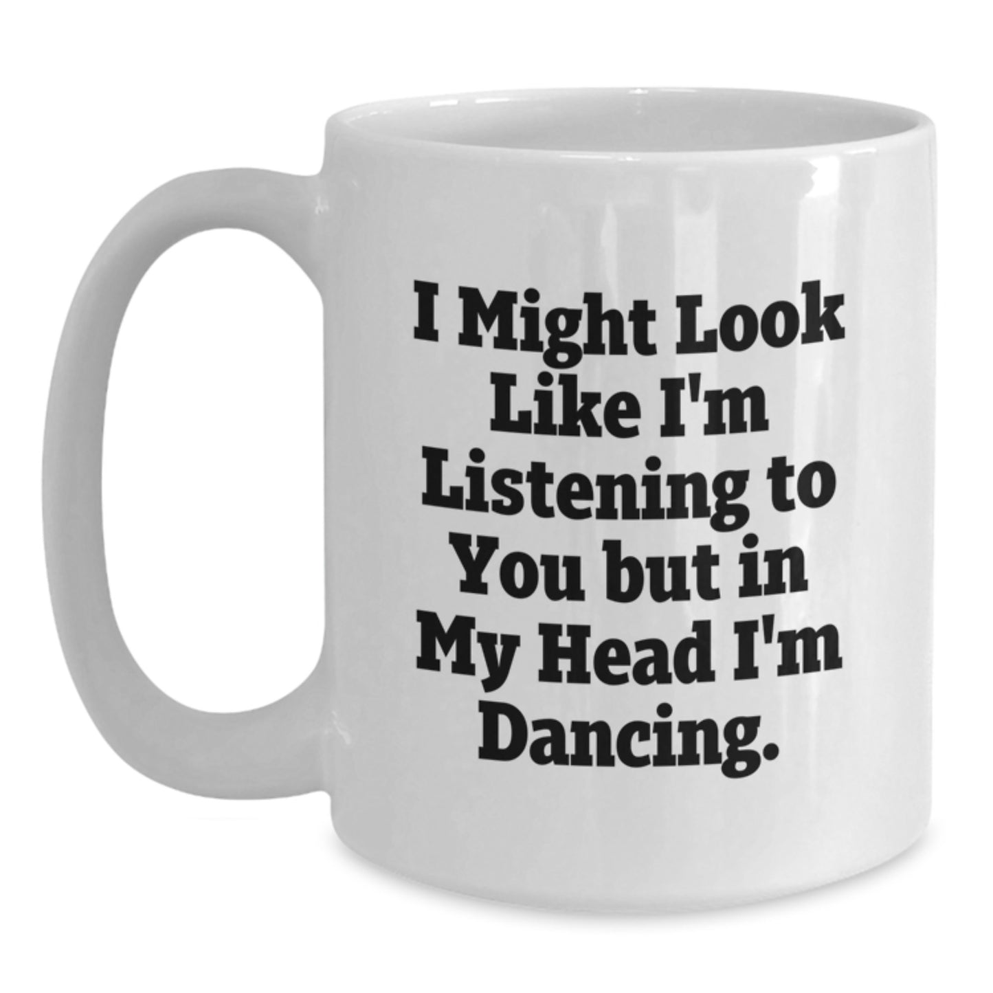 Funny Dancing Gifts from Friends for Birthday - White Coffee Mug - 'I Might Look Like I'm Listening To You But In My Head I'm Dancing.' - Main