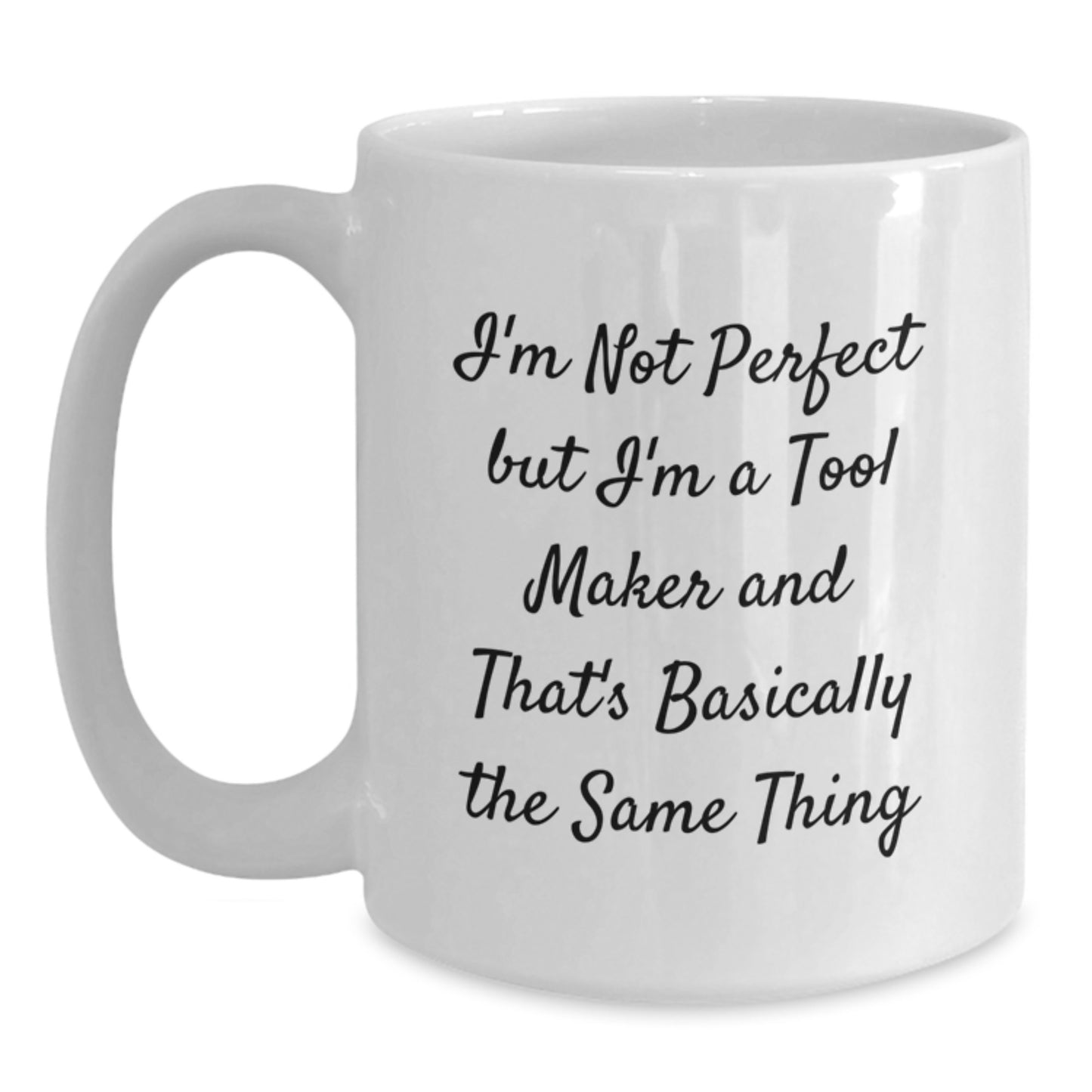 Funny Tool Maker Gifts from Men for Valentine's Unique White Coffee Mug, I'm Not Perfect But I'm A Tool Maker And That's Basically The Same Thing - Main