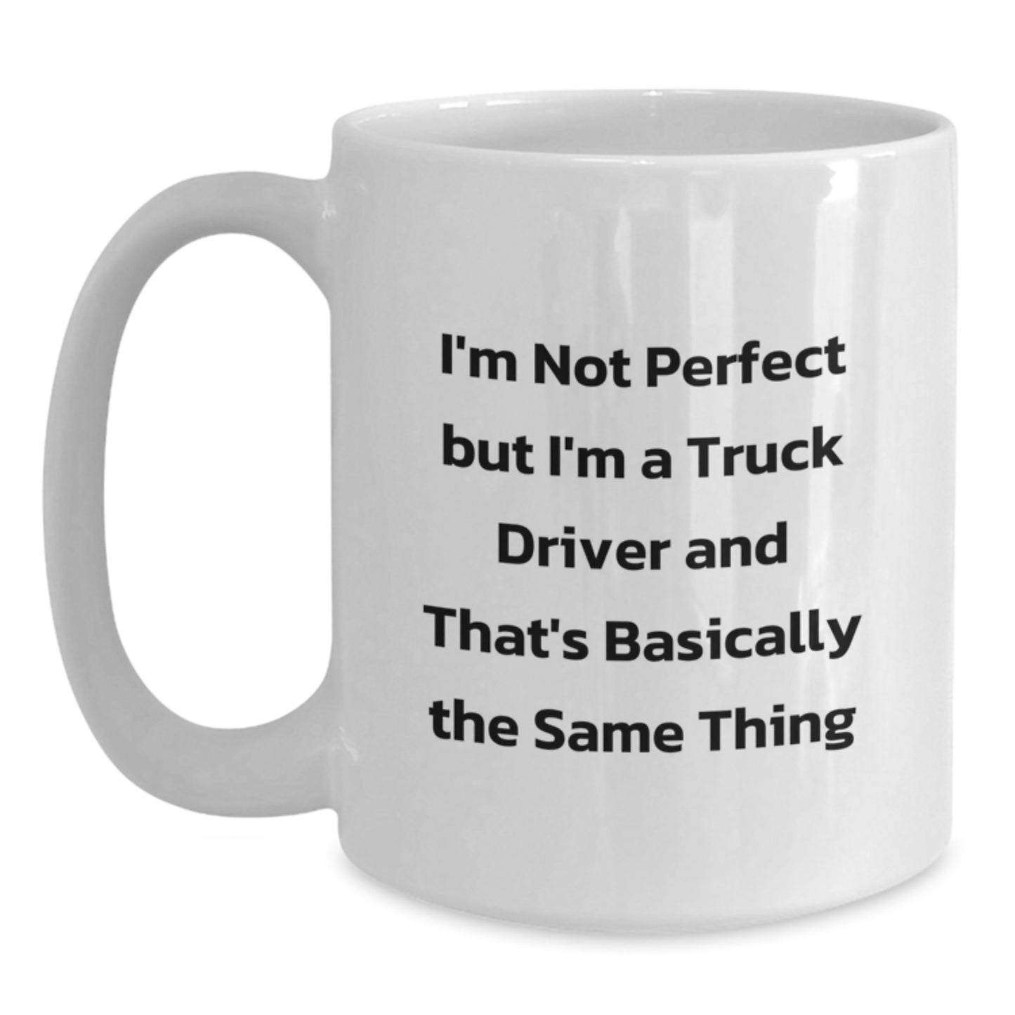 Funny Truck Driver Gifts from Friends for Christmas Unique White Coffee Mug I'm Not Perfect But I'm A Truck Driver And That's Basically The Same Thing - Main
