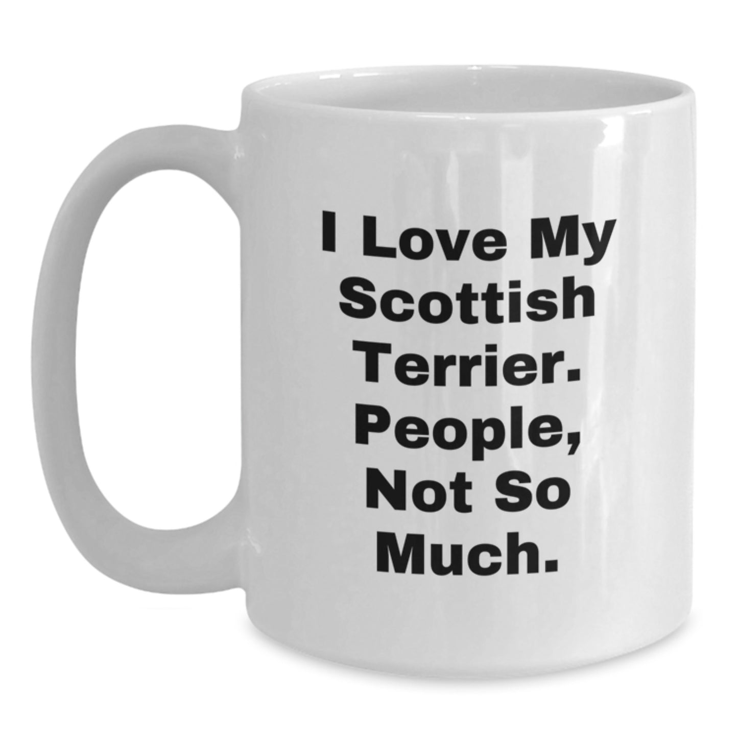 Funny Scottish Terrier Dog Gifts from Friends for Graduation Unique White Coffee Mugs, I Love My Scottish Terrier. People, Not So Much. - Main