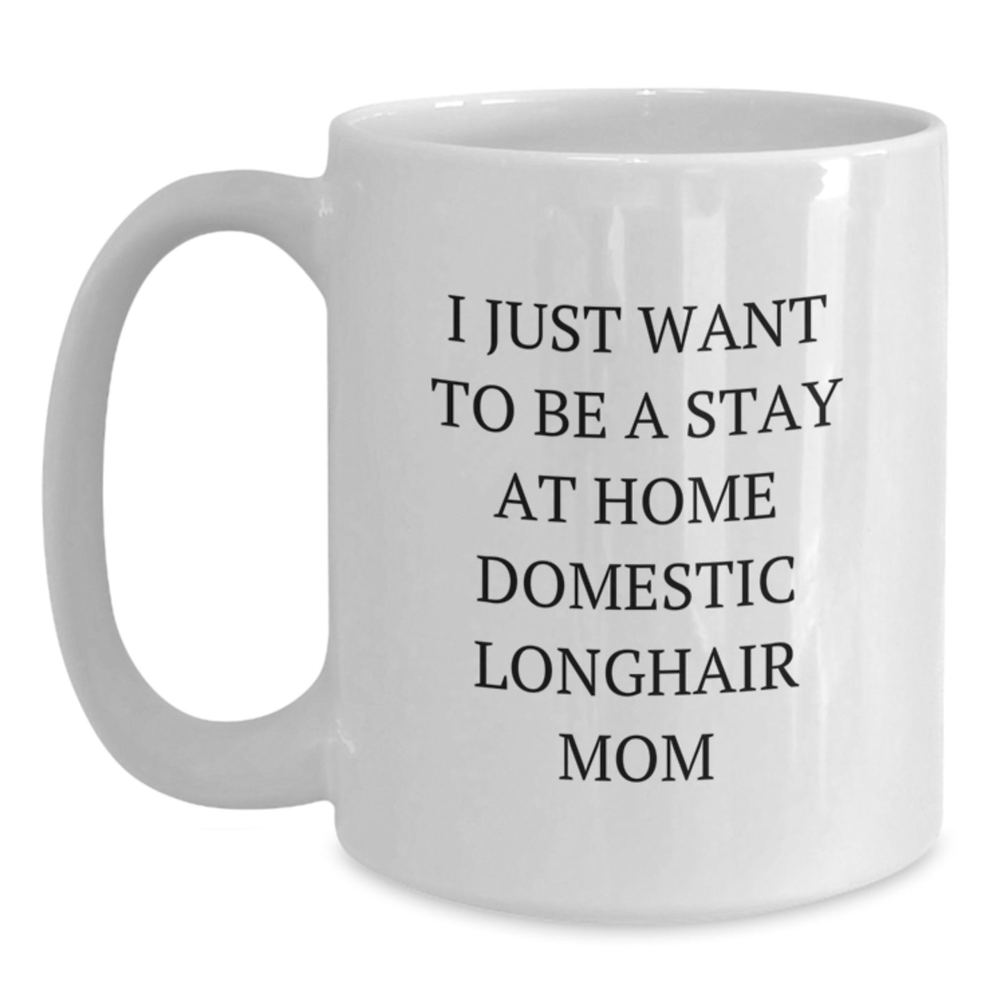 Funny Domestic Longhair Cat Mom Gifts from Friends to Family, I Just Want To Be A Stay At Home Domestic Longhair Mom, White Coffee Mug for Graduation - Main
