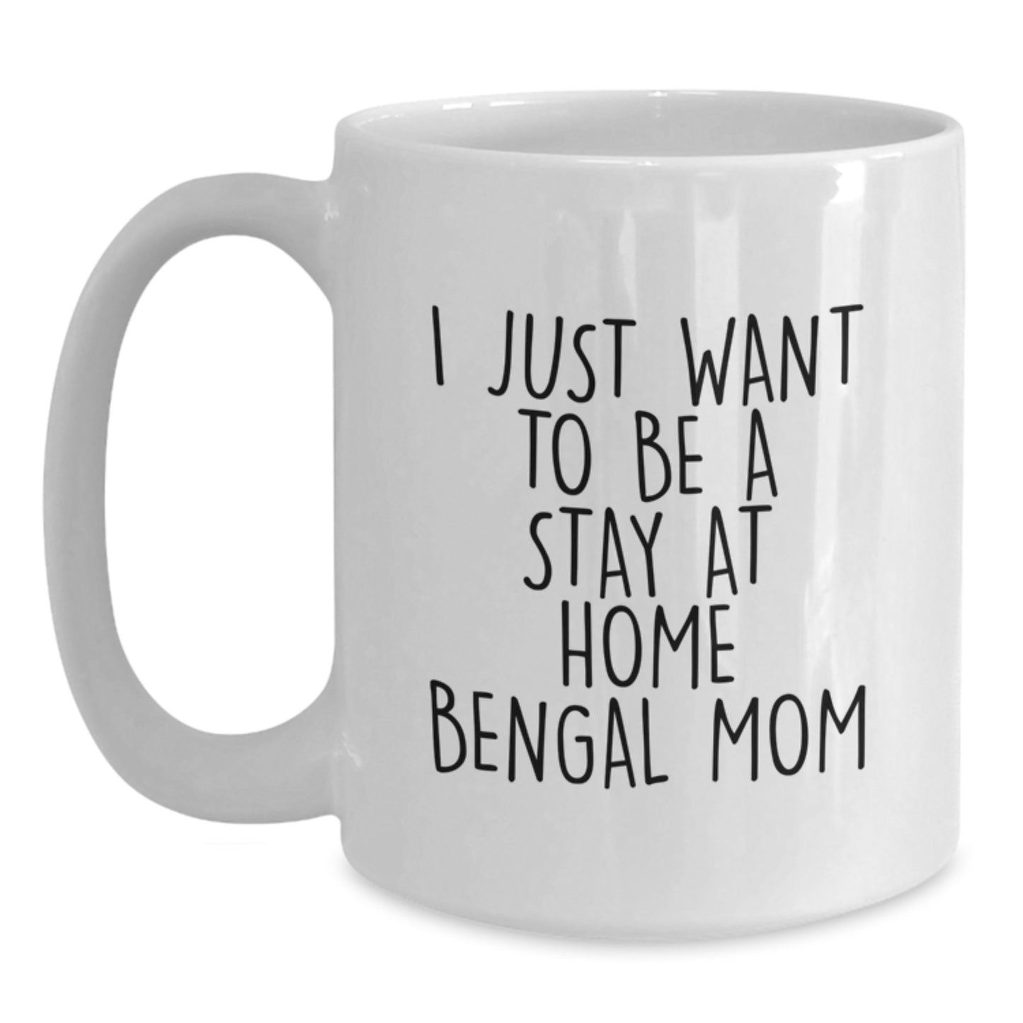 Bengal Cat Mom's Funny Gift for Graduation - White Coffee Mug from Friends, 'I Just Want To Be A Stay At Home Bengal Mom', 15oz or 11oz Capacity - Main