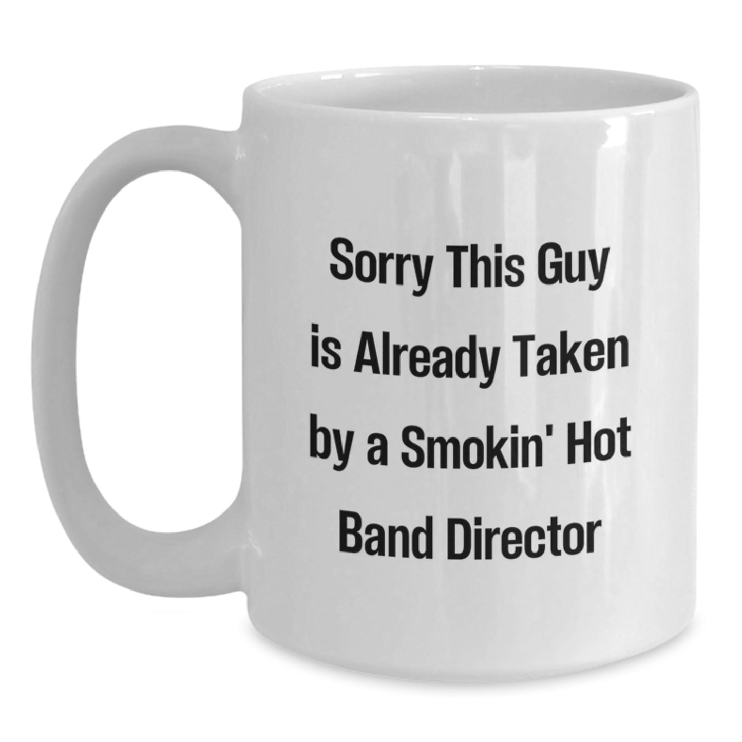 Funny Band Director Gifts from Friends, Gifts for Band Director, White Coffee Mug for Graduation, 'Sorry This Guy Is Already Taken By A Smokin' Hot Band Director' - Main