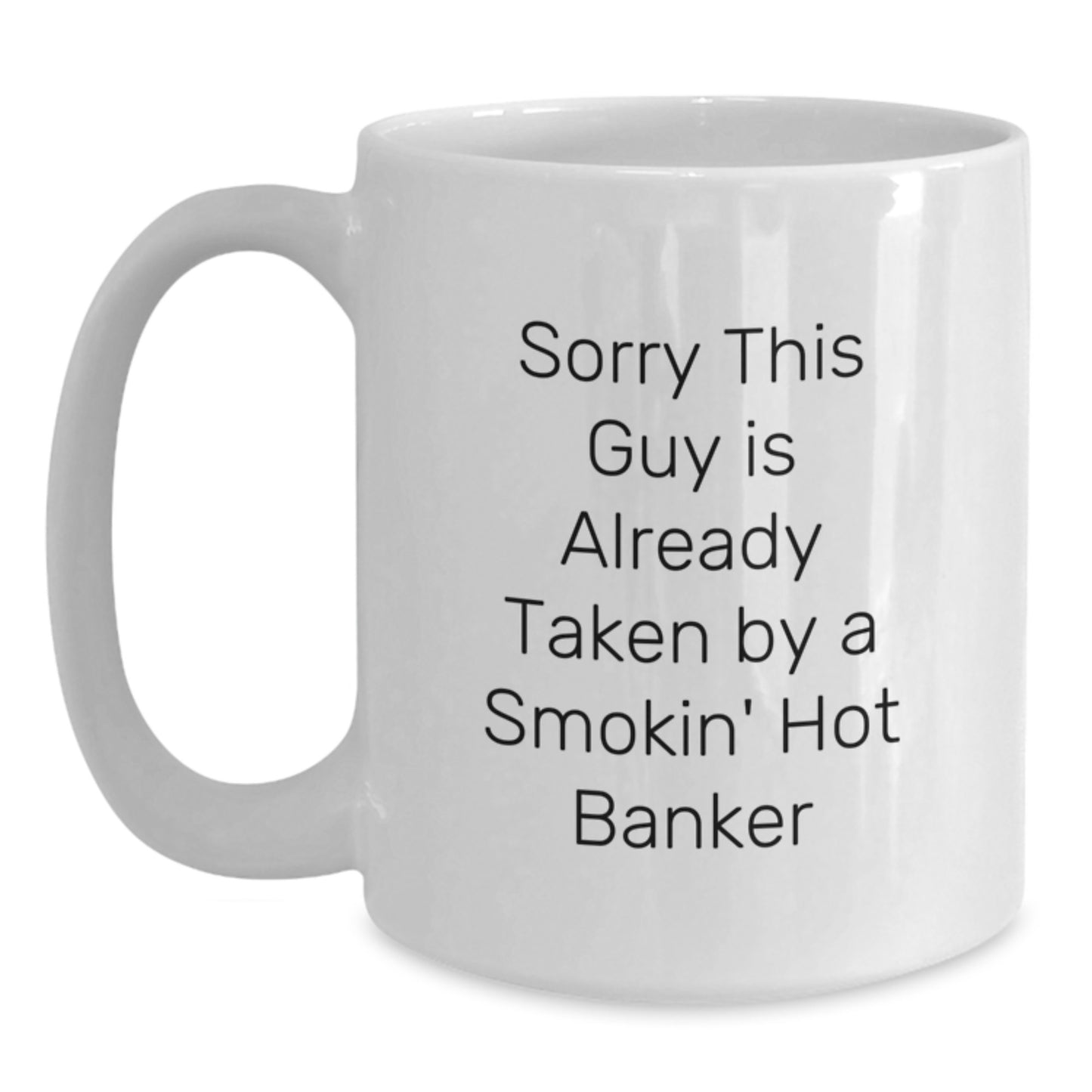 Funny Banker White Coffee Mug, Gift from Friends for Men, Sorry This Guy Is Already Taken By A Smokin' Hot Banker, Graduation Unique Gifts - Main