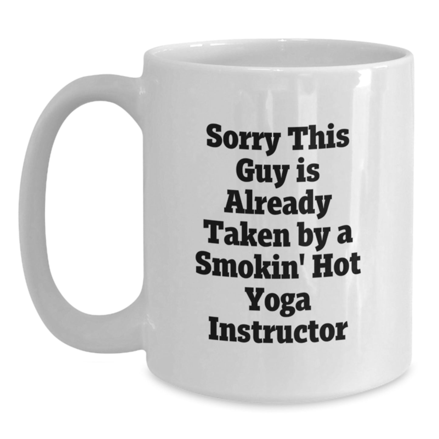 Funny Yoga Instructor Gift - White Coffee Mug for Birthday, 'Sorry This Guy Is Already Taken By A Smokin' Hot Yoga Instructor', Gifts from Friends, Women, or Coworkers - Main