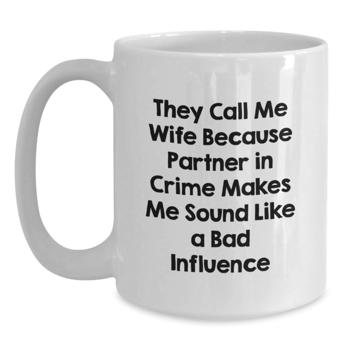 Funny Wife White Coffee Mug Gifts from Men to Wife on Birthday - 'They Call Me Wife Because Partner In Crime Makes Me Sound Like A Bad Influence', Unique Wife Present - Main