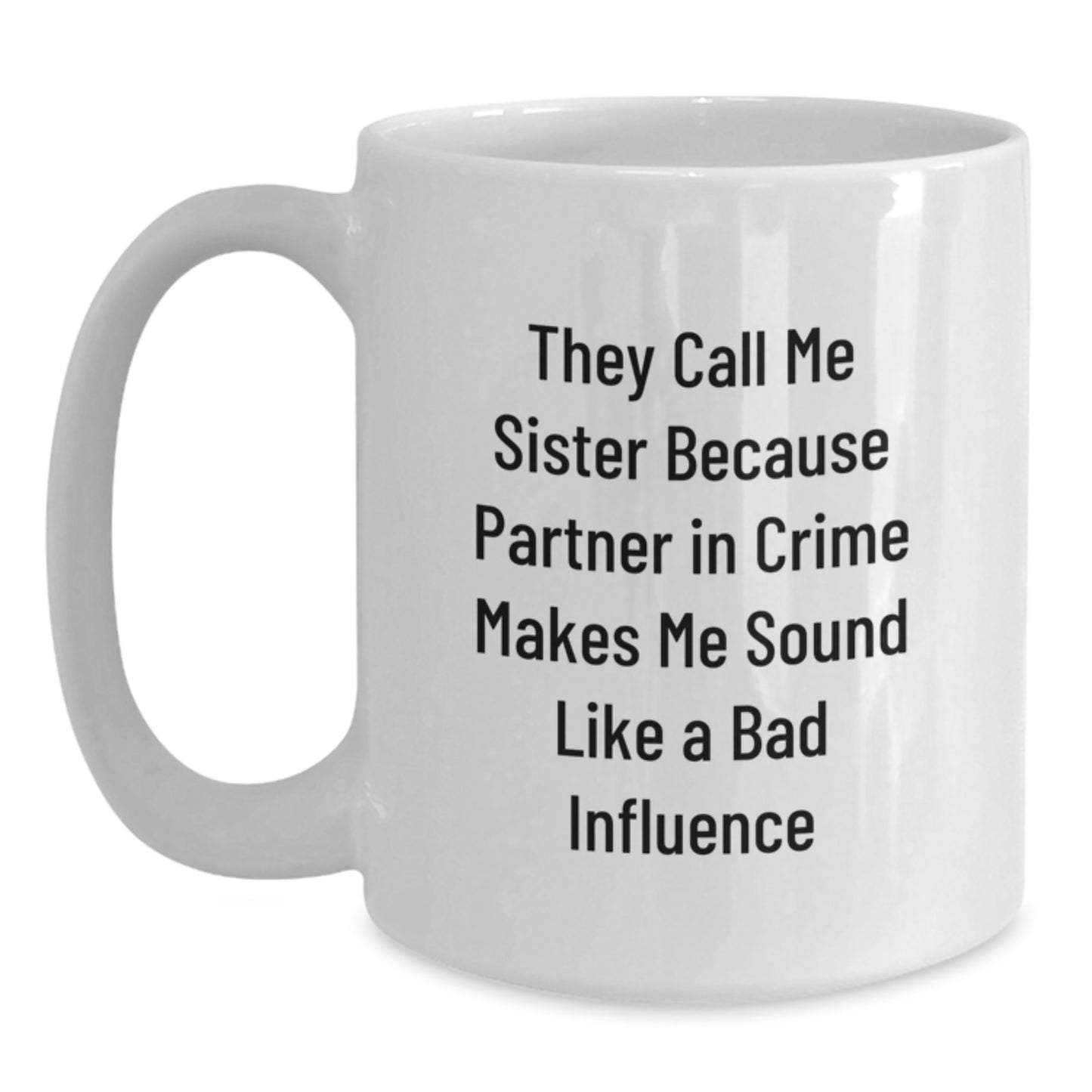 Funny Sister Gifts: 'They Call Me Sister Because Partner In Crime Makes Me Sound Like A Bad Influence' White Coffee Mug, Gifts from Men to Sister, Unique Graduation Presents - Main