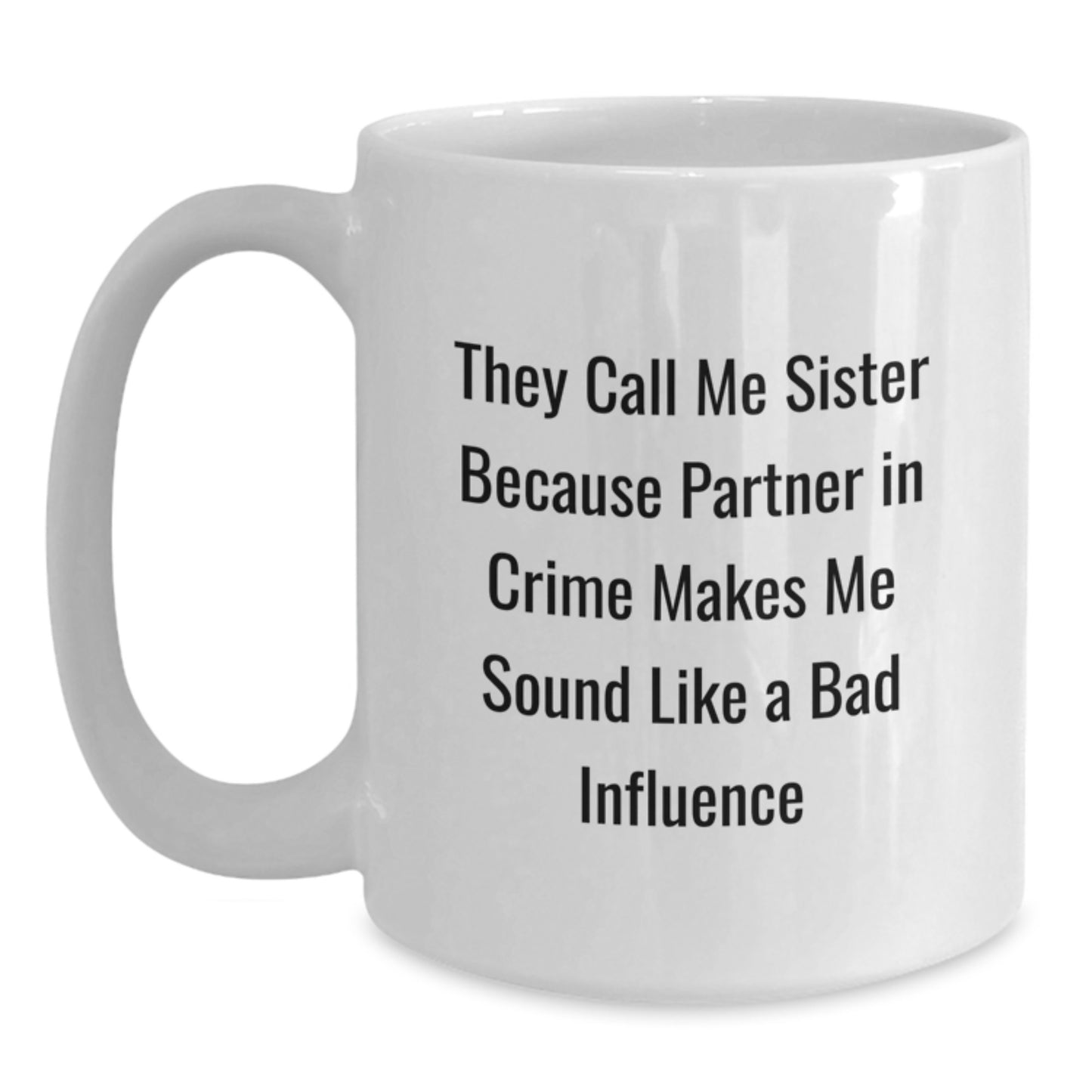 Funny Sister Gifts from Men, White Coffee Mugs for Sister, 'They Call Me Sister Because Partner In Crime Makes Me Sound Like A Bad Influence', Graduation Unique Gifts - Main