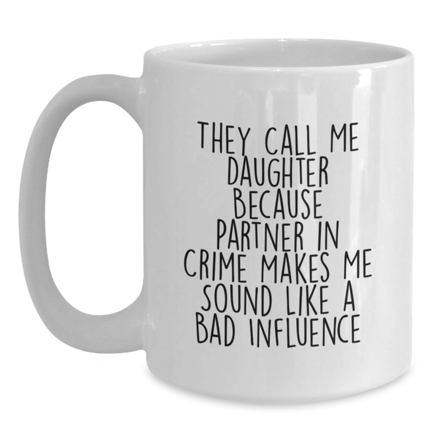 Funny Daughter Gifts from Mom - 'They Call Me Daughter Because Partner In Crime Makes Me Sound Like A Bad Influence' White Coffee Mug for Graduation - Main