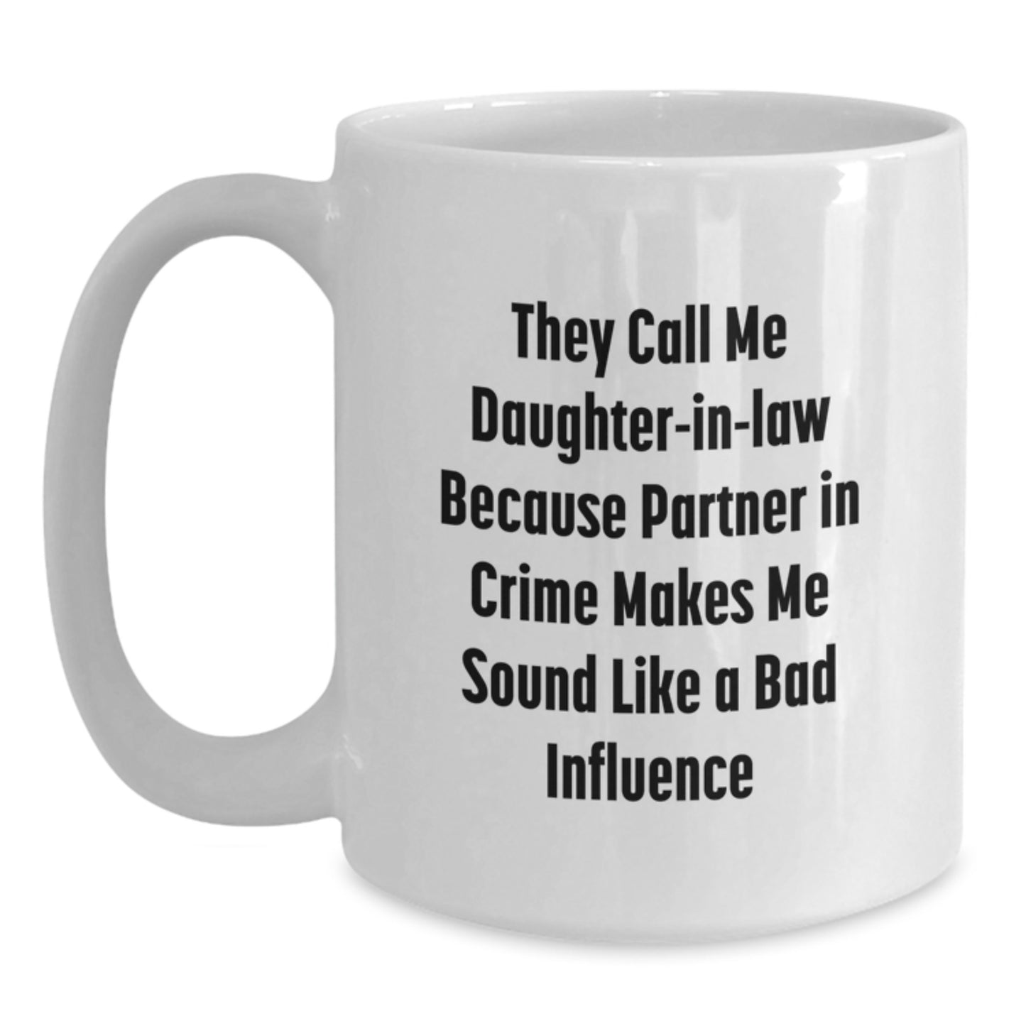 Funny Daughter-in-law Gifts from Men to Daughter-in-law - White Coffee Mug with 'They Call Me Daughter-in-law Because Partner In Crime Makes Me Sound Like A Bad Influence' Quote for Birthday - Main