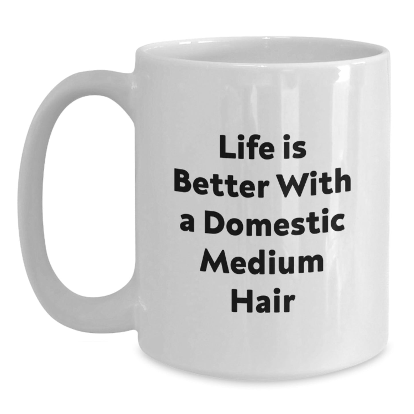 Funny Domestic Medium Hair Gifts from Family for White Coffee Mug, Life Is Better With A Domestic Medium Hair, Graduation Unique Gifts - Main