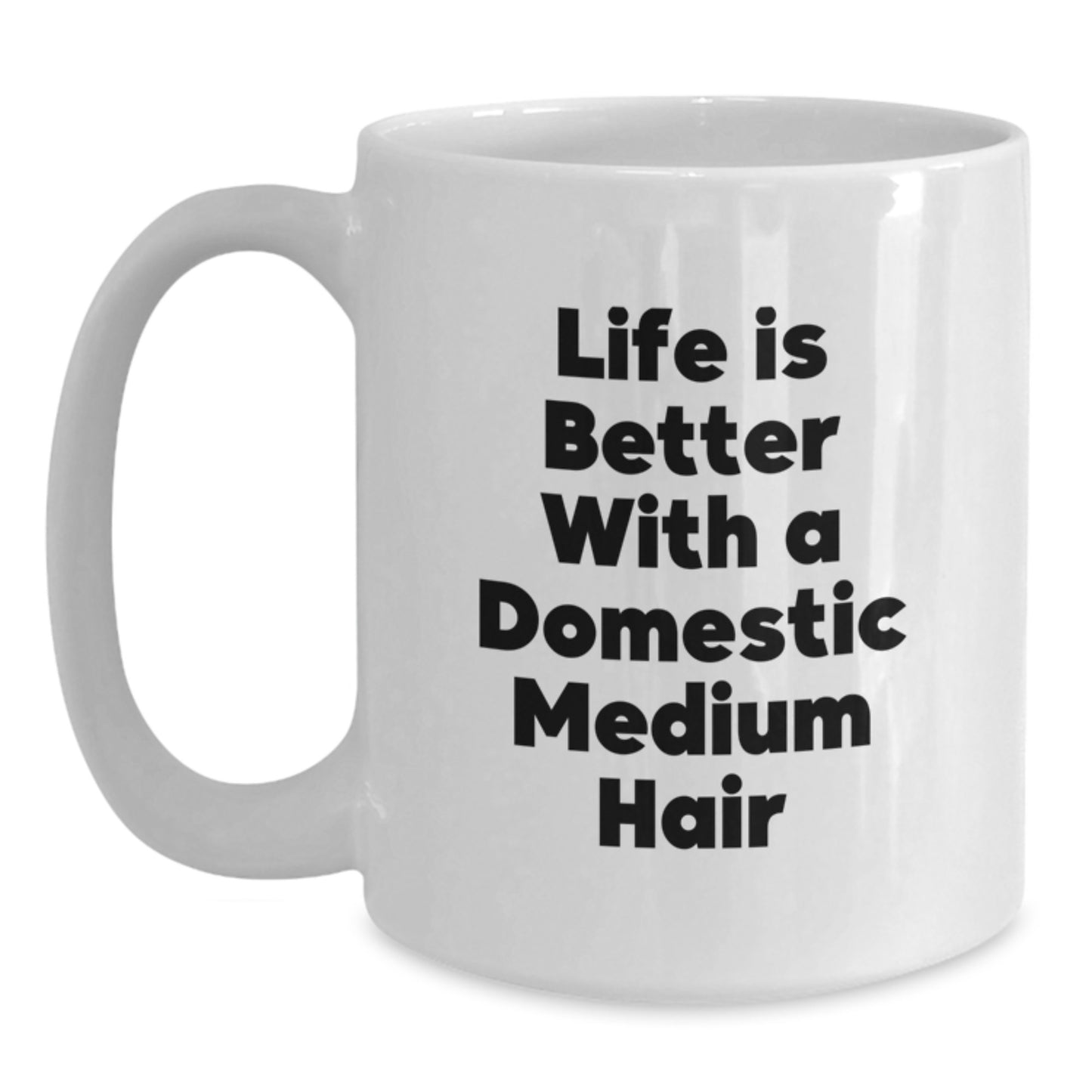 Gifts from Family to Domestic Medium Hair Grads - Life Is Better With A Domestic Medium Hair Quote on White Coffee Mug - Main