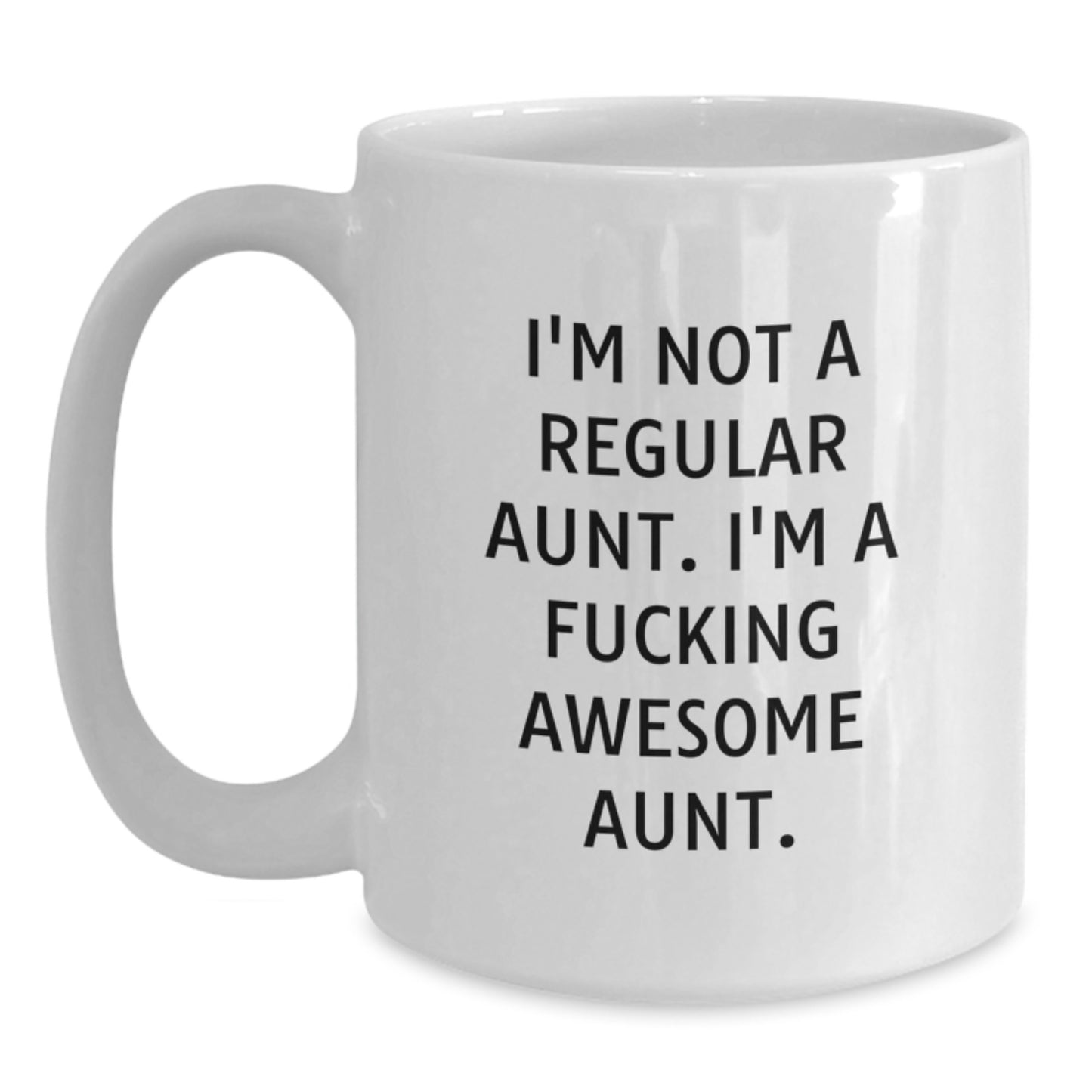 Funny Aunt Gifts White Coffee Mug for Aunt - I'm Not A Regular Aunt. I'm A F--king Awesome Aunt. - White Ceramic Christmas Unique Gifts from Family - Main