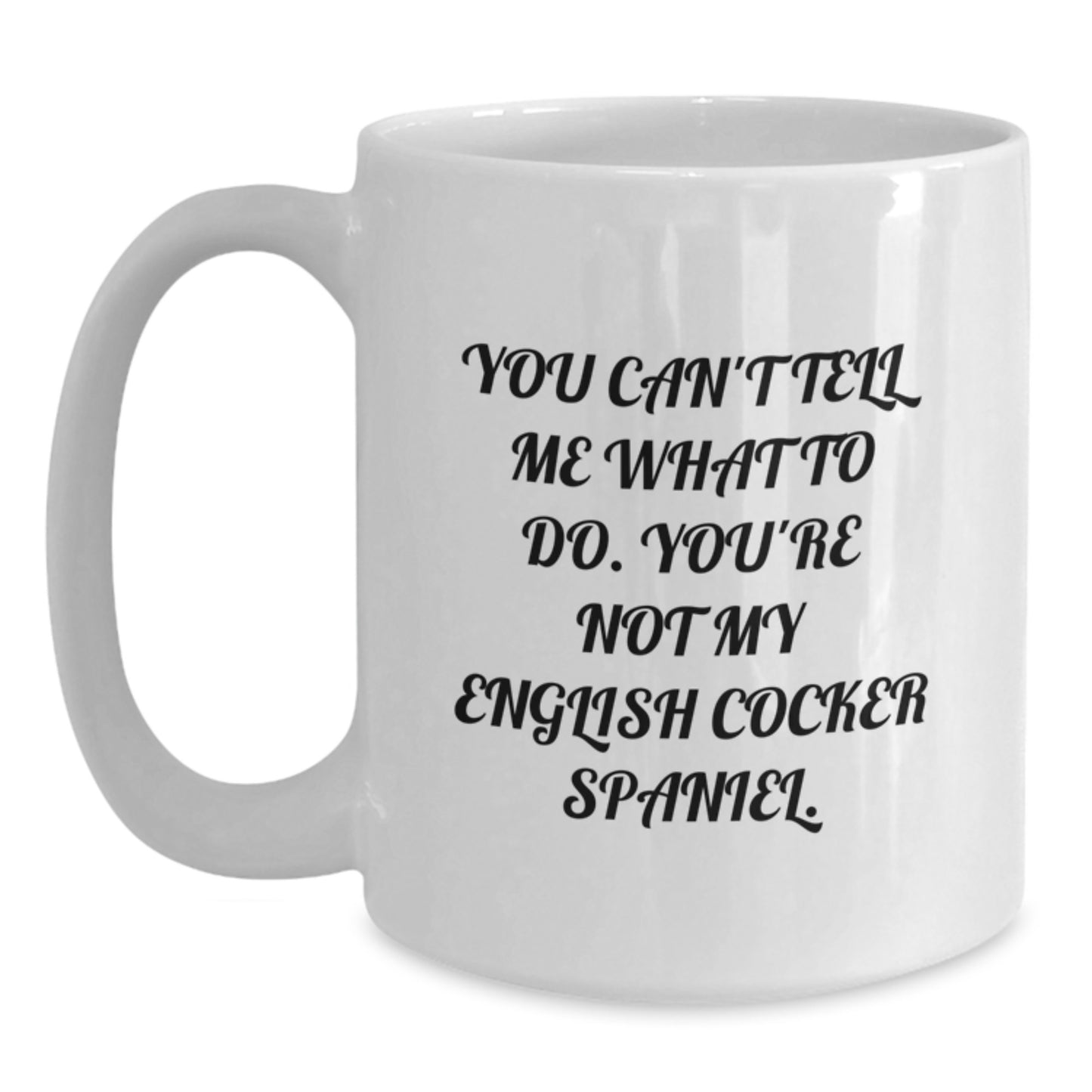 English Cocker Spaniel Dog Funny Mugs Gifts from Friends for Birthday, You Can't Tell Me What To Do. You're Not My English Cocker Spaniel. - 11oz or 15oz White Ceramic Coffee Mug - Main