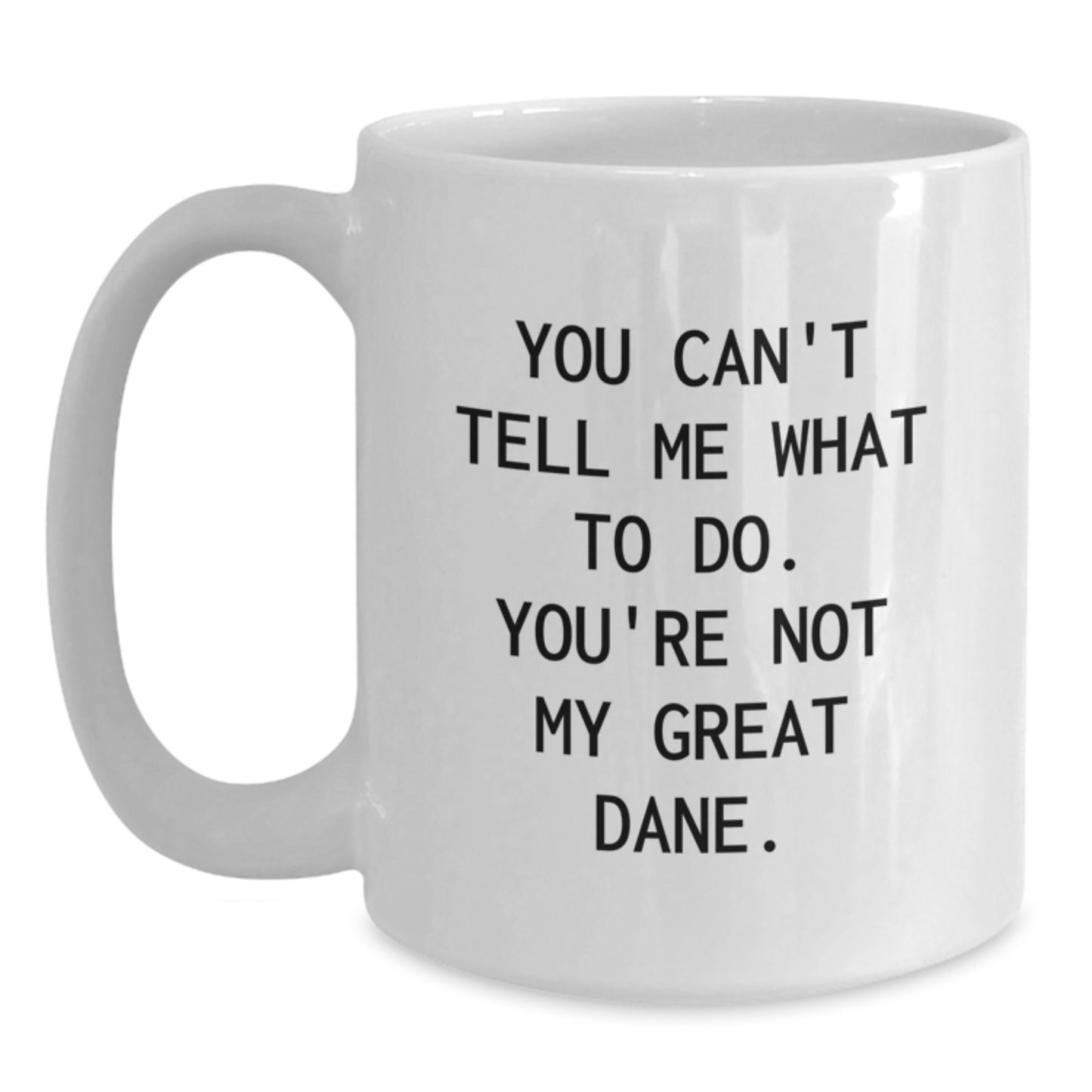 Funny Great Dane Dog Gifts from Men to Friends Unique White Coffee Mugs for Birthdays You Can't Tell Me What To Do. You're Not My Great Dane. - Main
