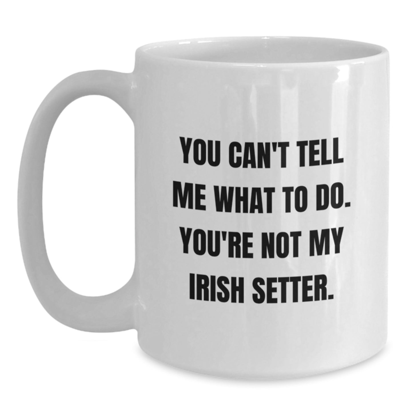 Irish Setter Dog Funny White Coffee Mugs for Friends from Family - You Can't Tell Me What To Do - Main