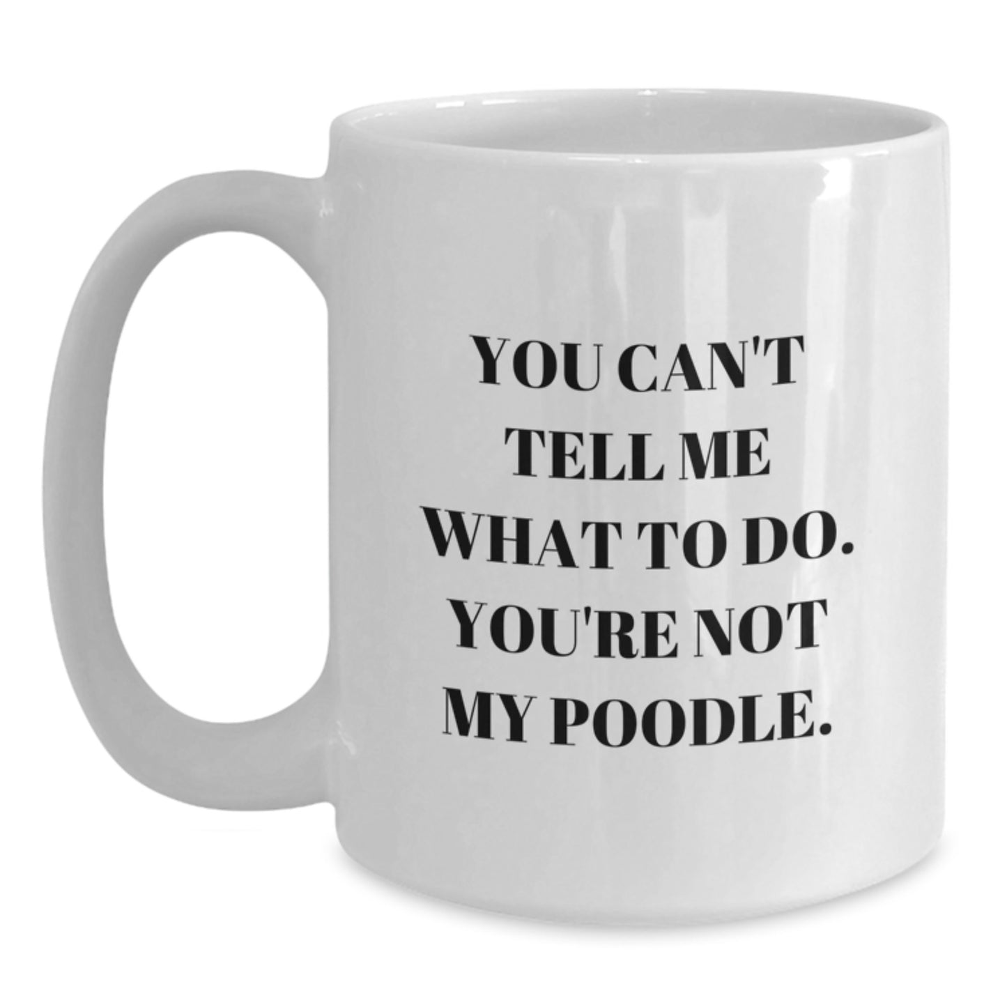 Funny Poodle Dog White Coffee Mugs, Gifts from Friends for Poodle Dog Lovers, Birthday Unique Gifts, 'You Can't Tell Me What To Do. You're Not My Poodle.' - Main