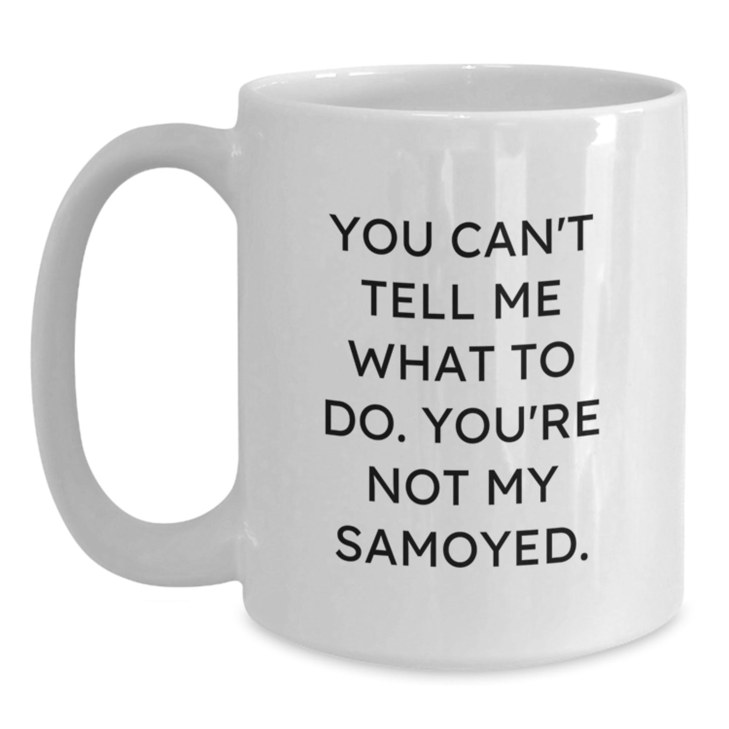 Samoyed Dog Lovers Gifts Funny White Coffee Mug You Can't Tell Me What To Do, Gifts from Friends and Family for Birthday - Main