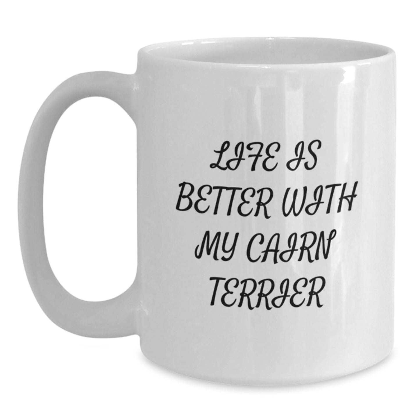 Funny Cairn Terrier Dog Quotes White Coffee Mugs, Gifts from Friends, Gifts for Cairn Terrier Dog Lovers, Life Is Better With My Cairn Terrier - Birthday Unique Gifts - Main