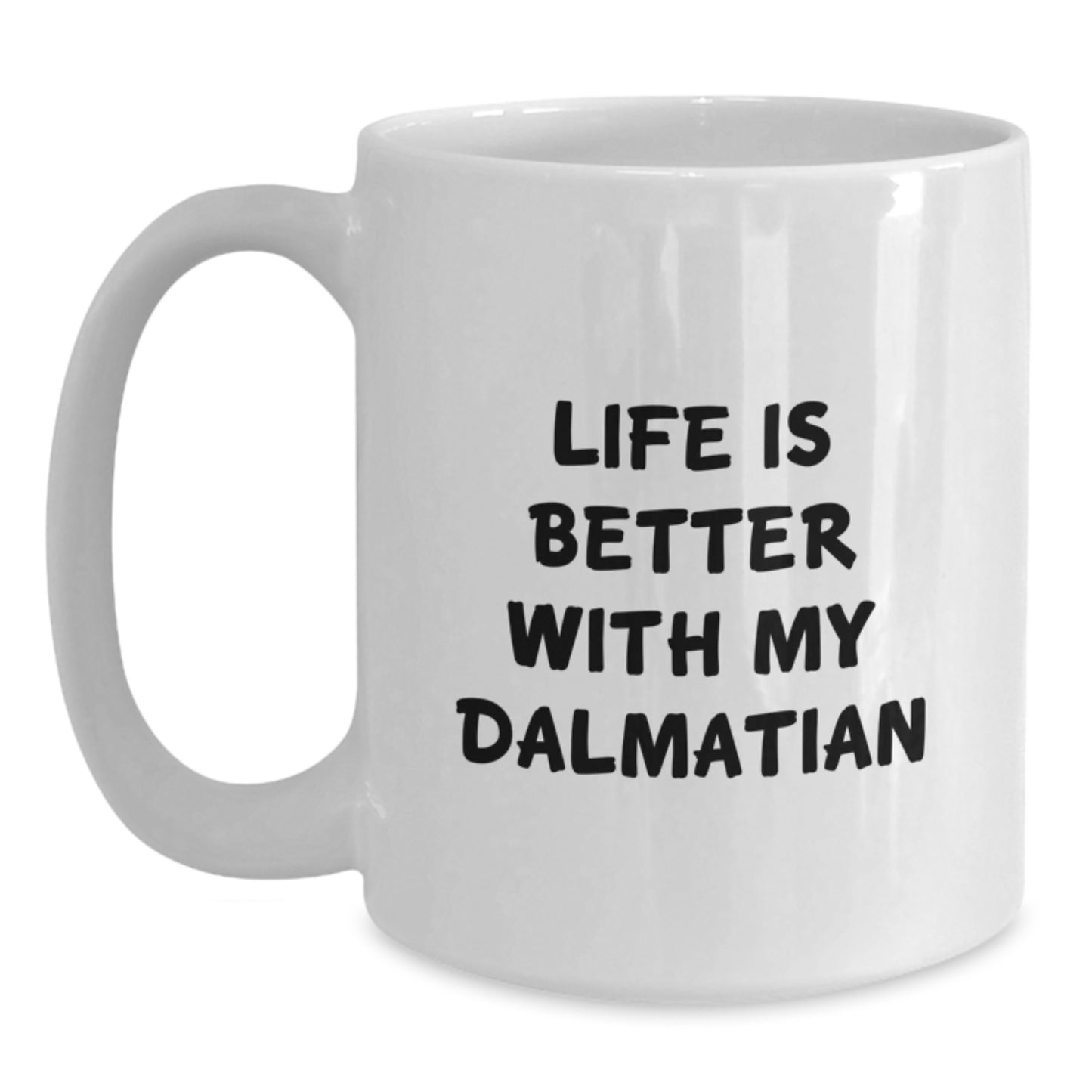 Funny Dalmatian Dog White Coffee Mug - Life Is Better With My Dalmatian Gifts from Friends for Dalmatian Dog Lovers on Birthday - Main
