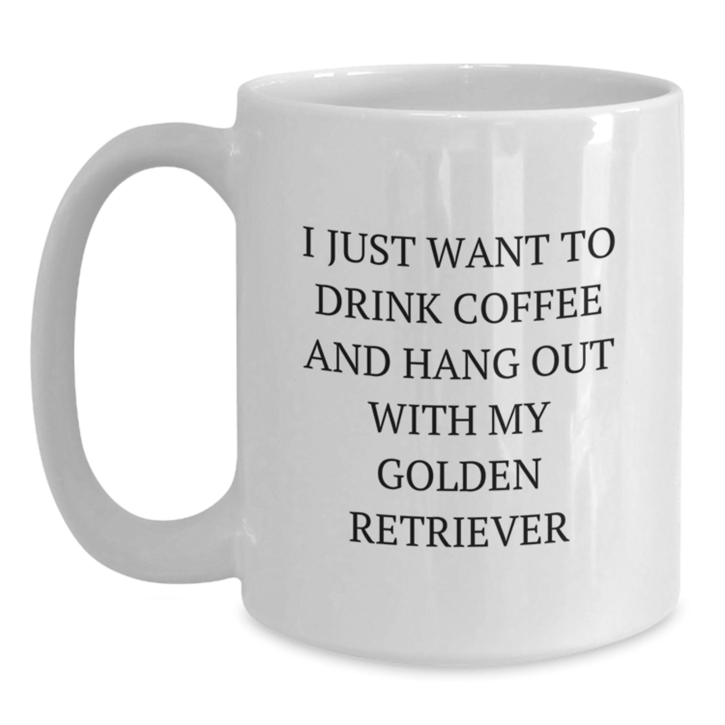Golden Retriever Dog Mom's Funny Coffee Mug, 'I Just Want To', Ideal Gift for Birthday, Gift from Mom, for Golden Retriever Dog Lover - Main