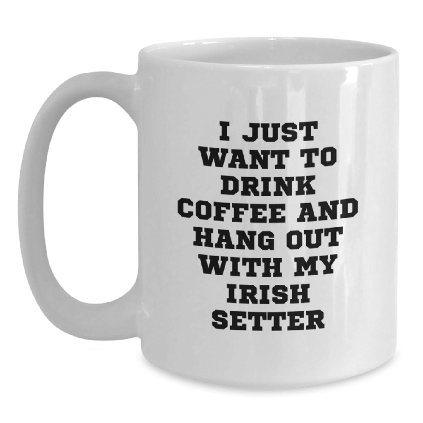 Funny Irish Setter Dog Gifts from Friends and Family, I Just Want To Drink Coffee And Hang Out With My Irish Setter White Coffee Mug, Birthday Unique Gifts - Main