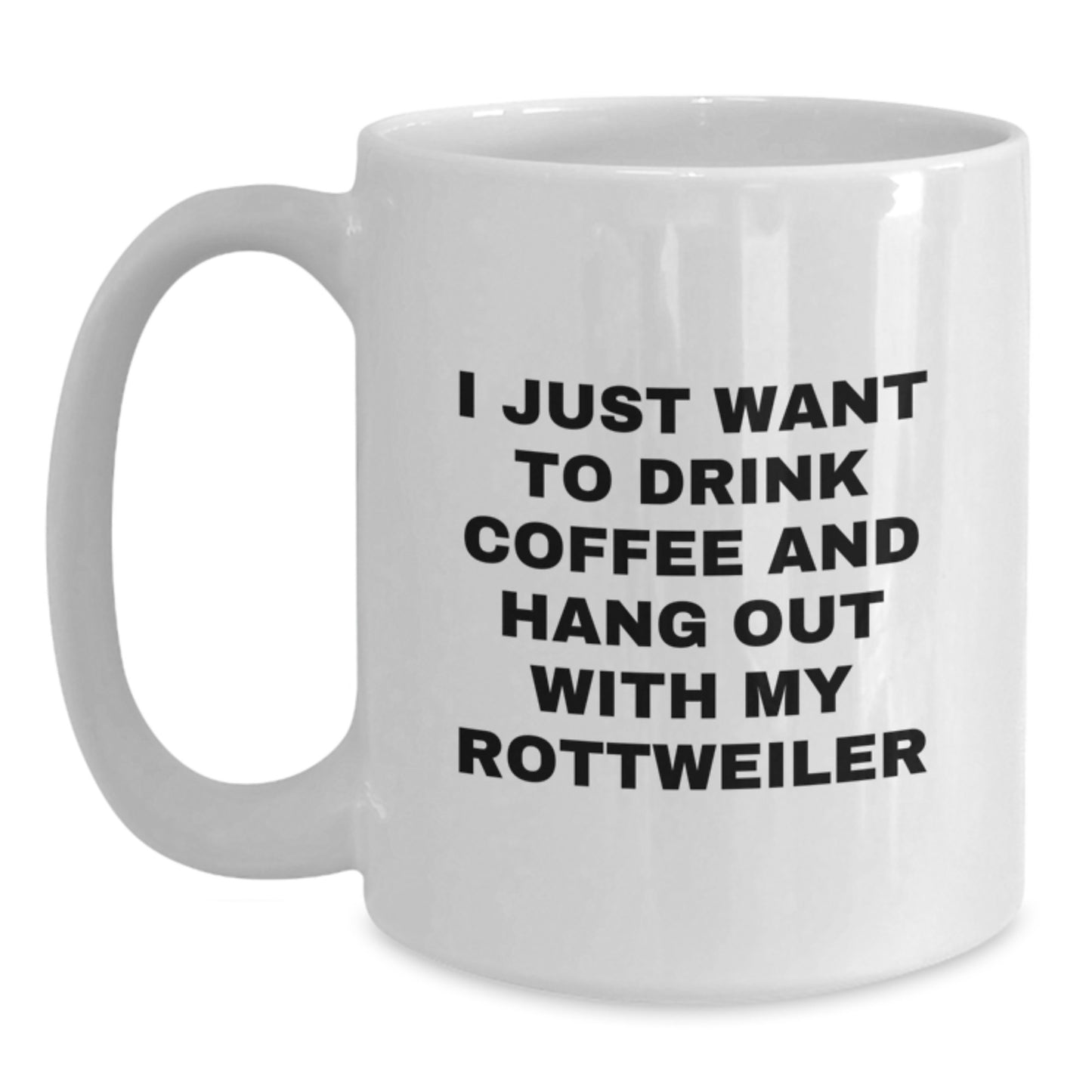 Funny Rottweiler Dog Gifts from Family - I Just Want To Drink Coffee And Hang Out With My Rottweiler White Coffee Mug for Birthday - Main