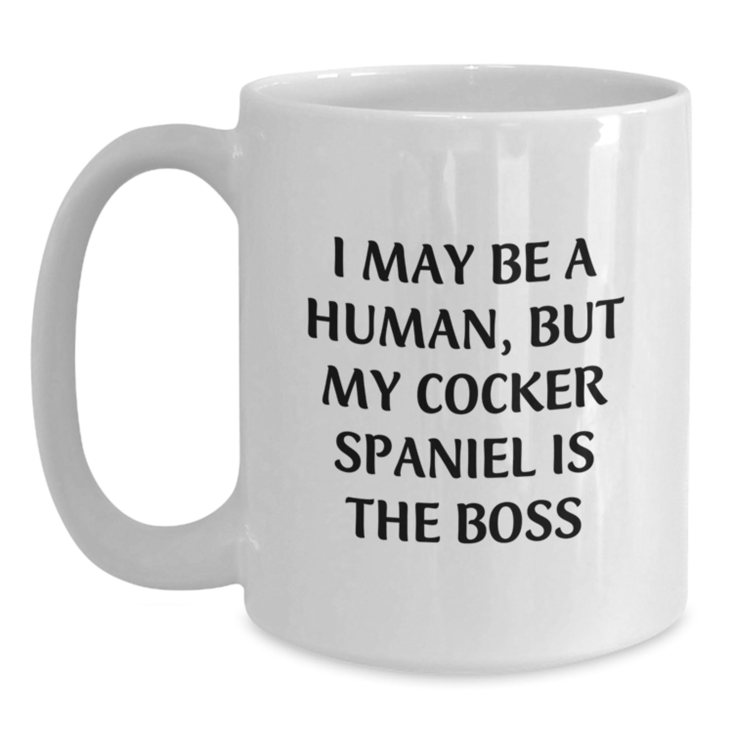 Cocker Spaniel Dog Gifts Funny Birthday White Coffee Mug - 'I May Be A Human, But My Cocker Spaniel Is The Boss' Gifts from Family to Cocker Spaniel Dog Lovers - Main