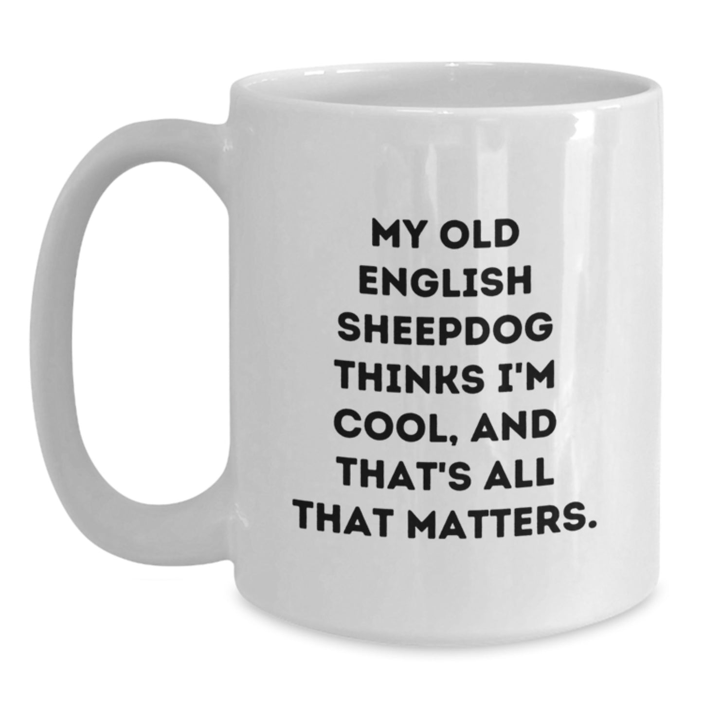 Old English Sheepdog Lovers Gift Funny White Coffee Mug, 'My Old English Sheepdog Thinks I'm Cool, And That's All That Matters.' - Gifts from Friends for Family - Main