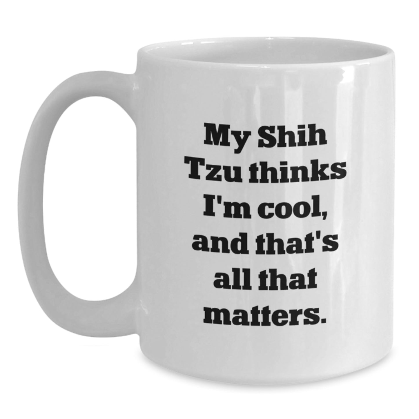 Funny Shih Tzu Dog Gifts from Friends for Men, Women, Family, Coworkers - 'My Shih Tzu Thinks I'm Cool, And That's All That Matters.' White Coffee Mug - Main