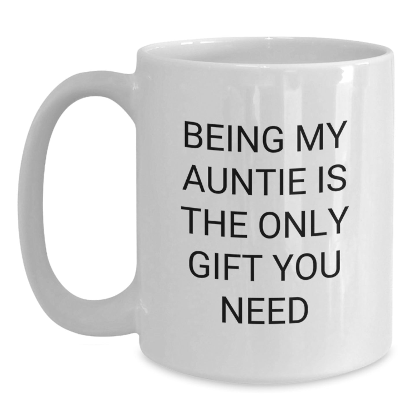 Gifts from Family to Auntie - Funny White Coffee Mug, Being My Auntie Is The Only Gift You Need, Christmas Unique Gifts, White Ceramic Mug, Gifts for Auntie - Main