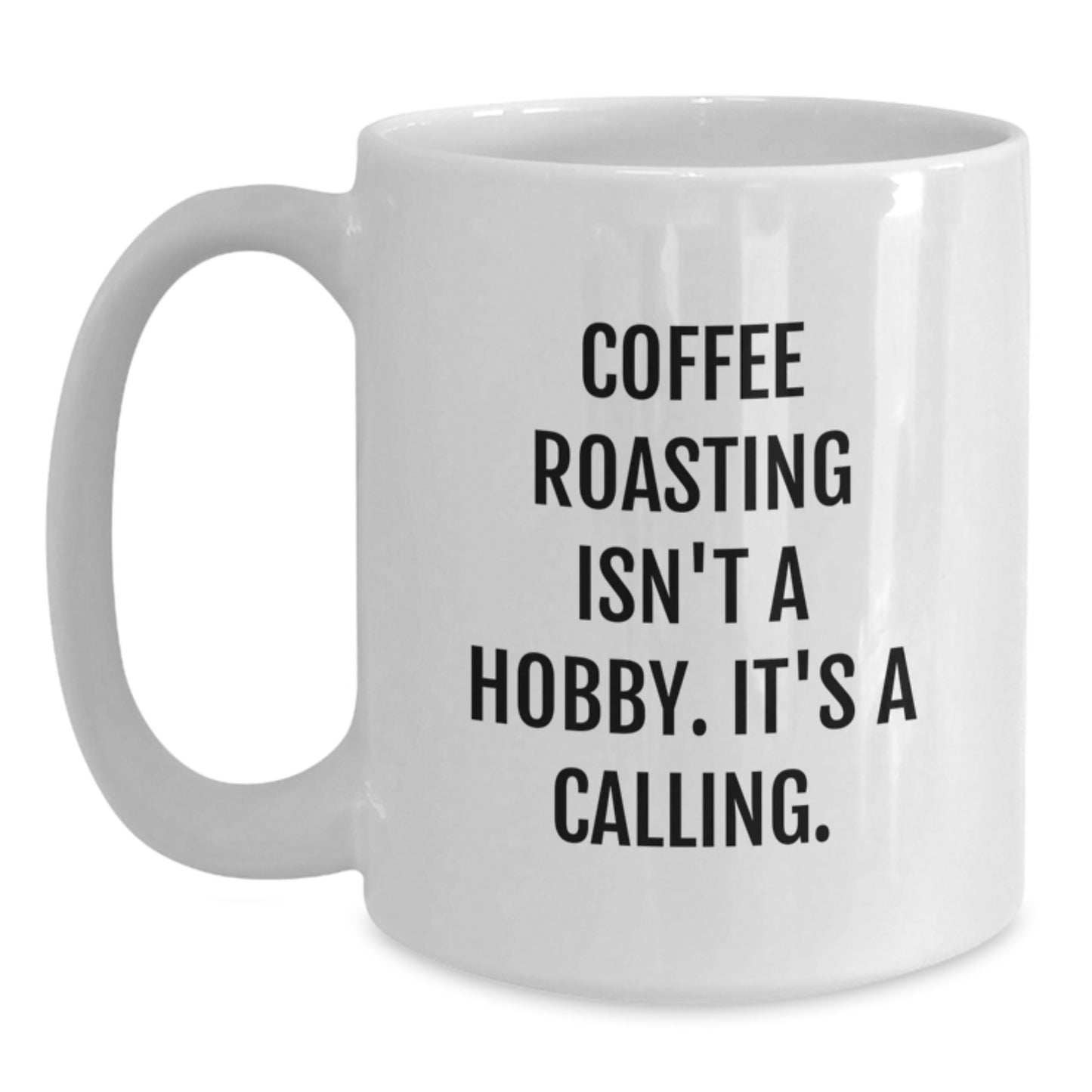 Funny Coffee Roasting Gifts from Friends for Coffee Roasting Enthusiasts Birthday Unique Gifts, White Coffee Mug with Inspirational Quote - 'Coffee Roasting Isn't A Hobby. It's A Calling.' - Main