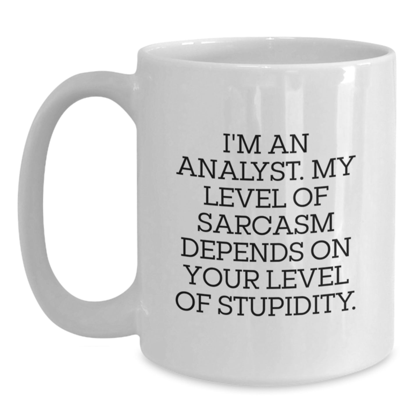 Funny Analyst Gifts from Friends, Unique White Coffee Mugs for Birthday, 'I'm An Analyst. My Level Of Sarcasm Depends On Your Level Of Stupidity.' - Main