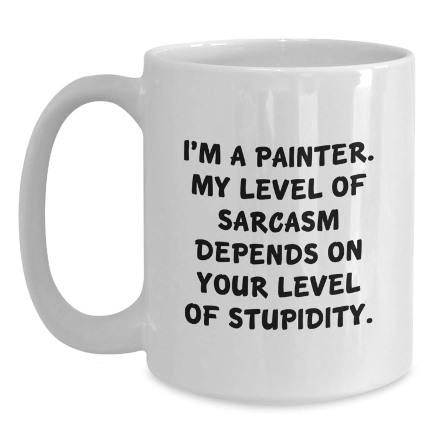 Funny Painter Gifts from Friends and Family - White Coffee Mug - I'm A Painter. My Level Of Sarcasm Depends On Your Level Of Stupidity. - Main