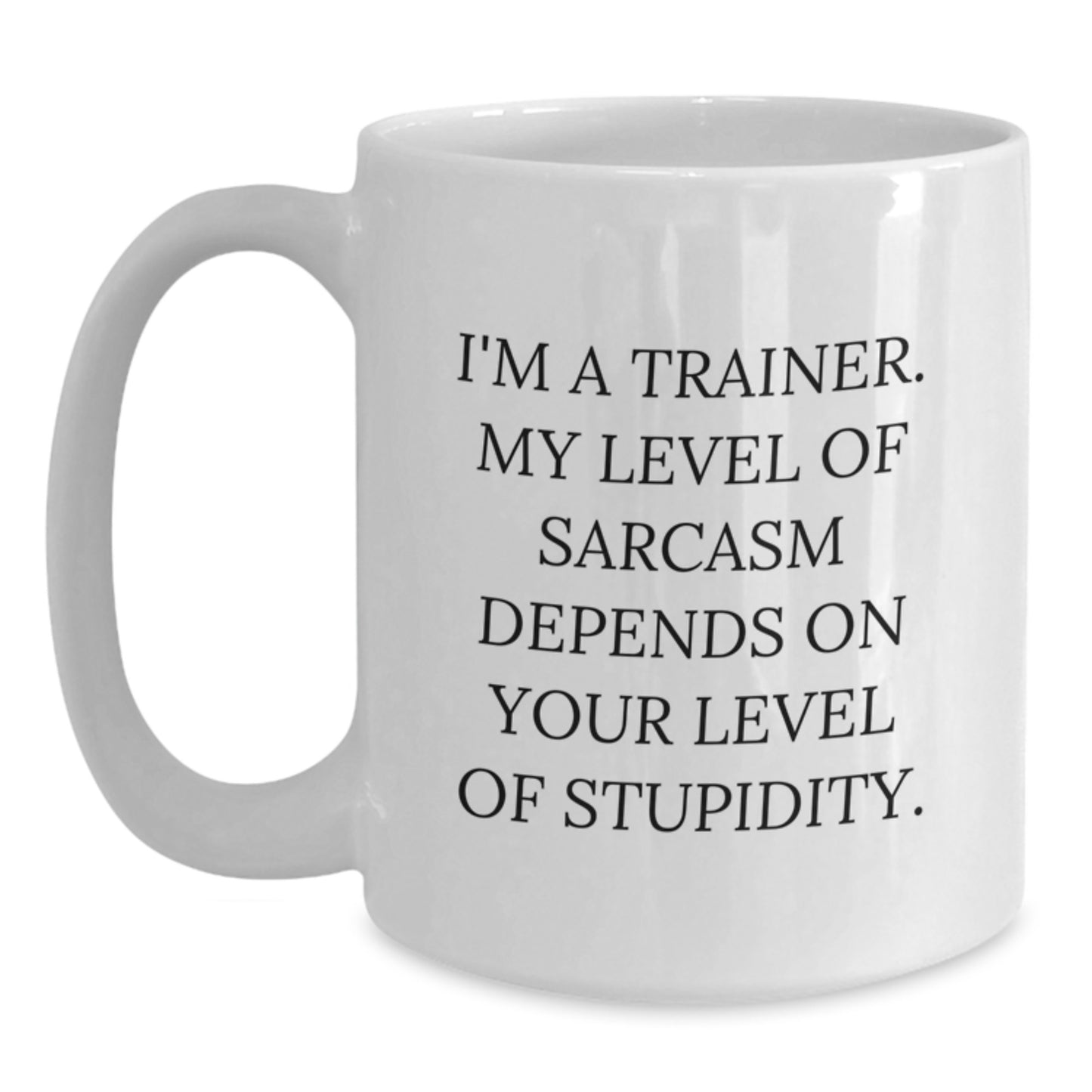 Funny Inspirational Trainer Gifts from Men to Friends, Unique White Coffee Mug, I'm A Trainer My Level Of Sarcasm Depends On Your Level Of Stupidity Christmas Unique Gifts - Main
