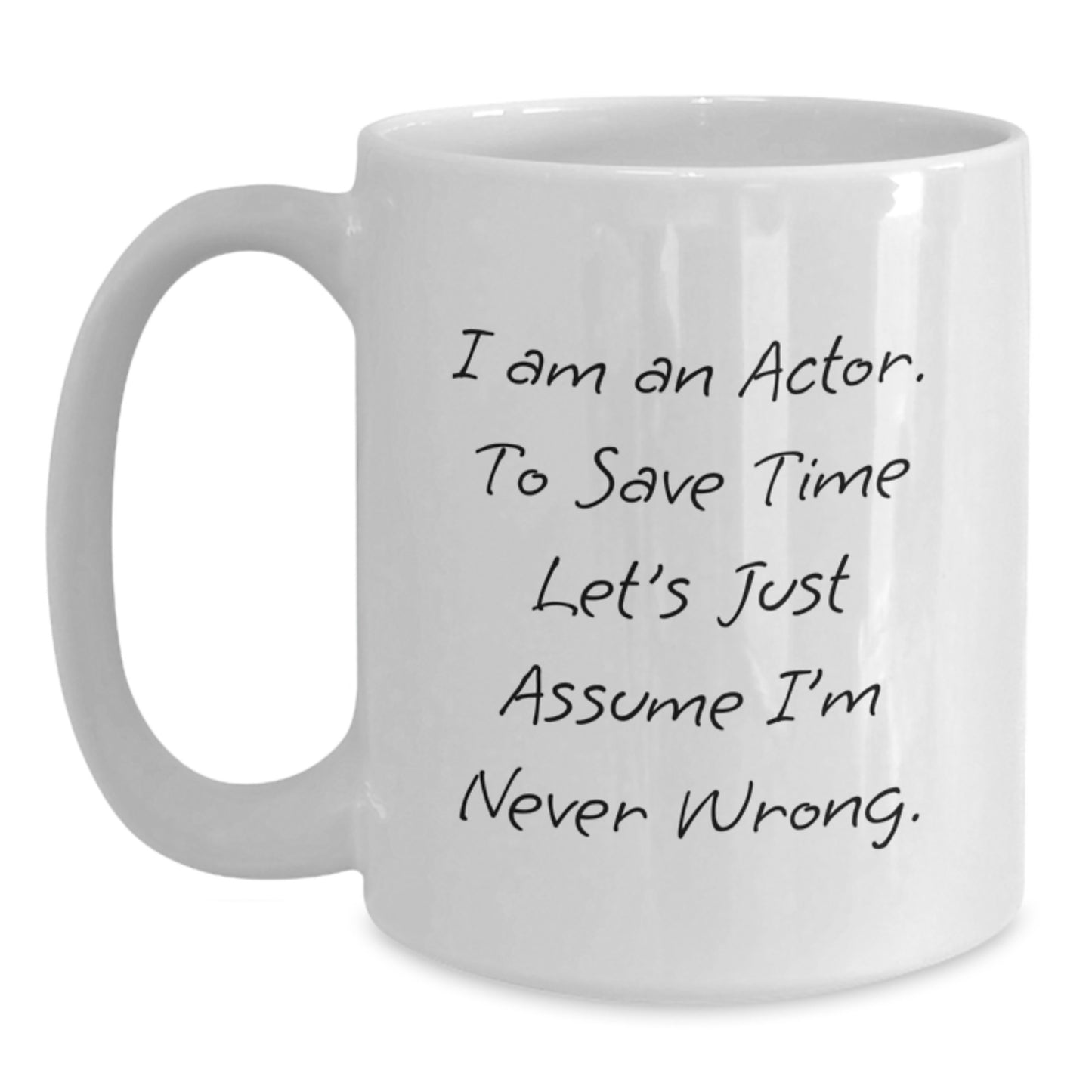 Funny Actor Gifts for Him, Unique White Coffee Mugs for Actor Friends from Family, 'I Am An Actor. To Save Time Let's Just Assume I'm Never Wrong.' Christmas Unique Gifts - Main